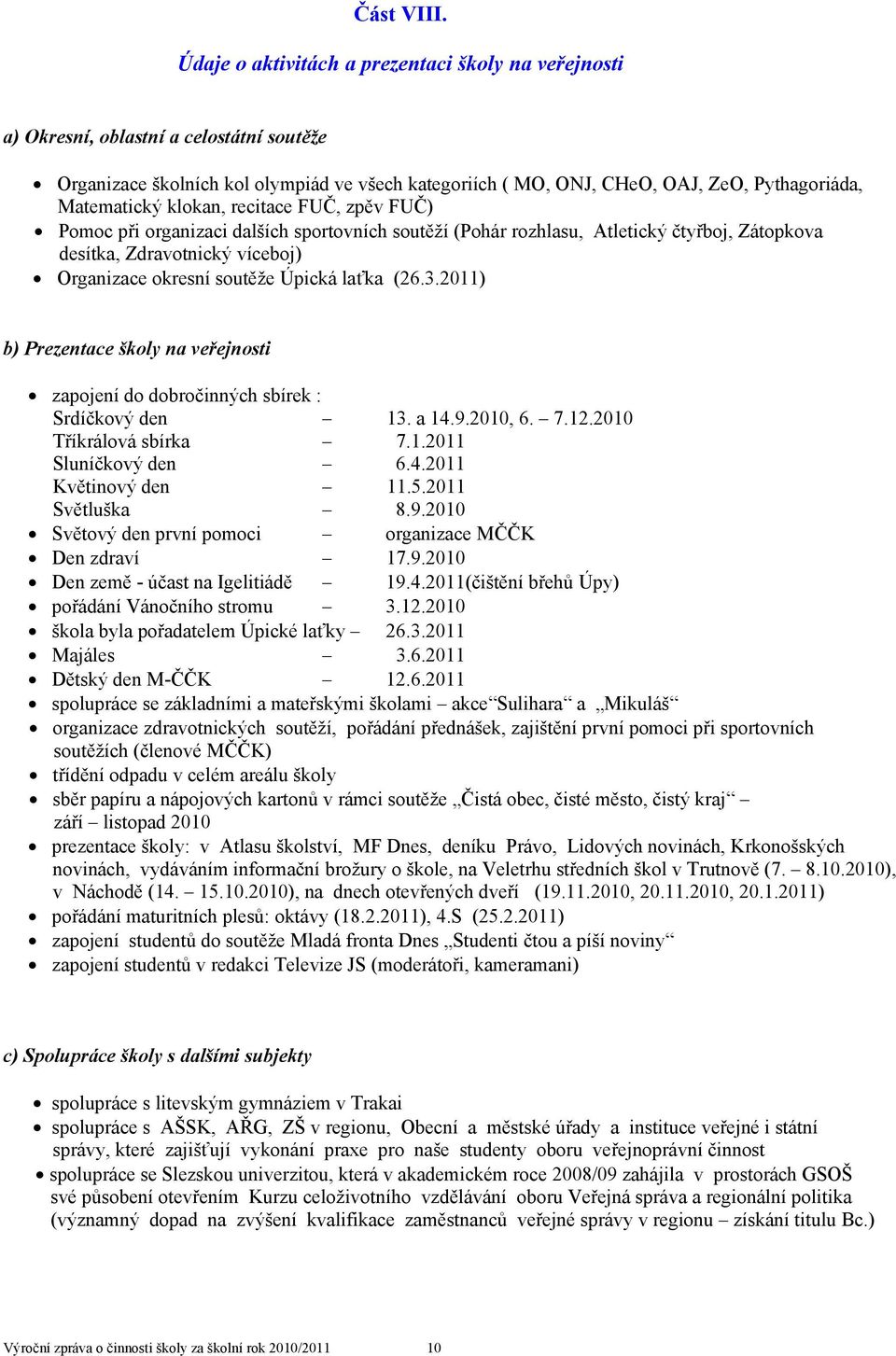 Matematický klokan, recitace FUČ, zpěv FUČ) Pomoc při organizaci dalších sportovních soutěží (Pohár rozhlasu, Atletický čtyřboj, Zátopkova desítka, Zdravotnický víceboj) Organizace okresní soutěže