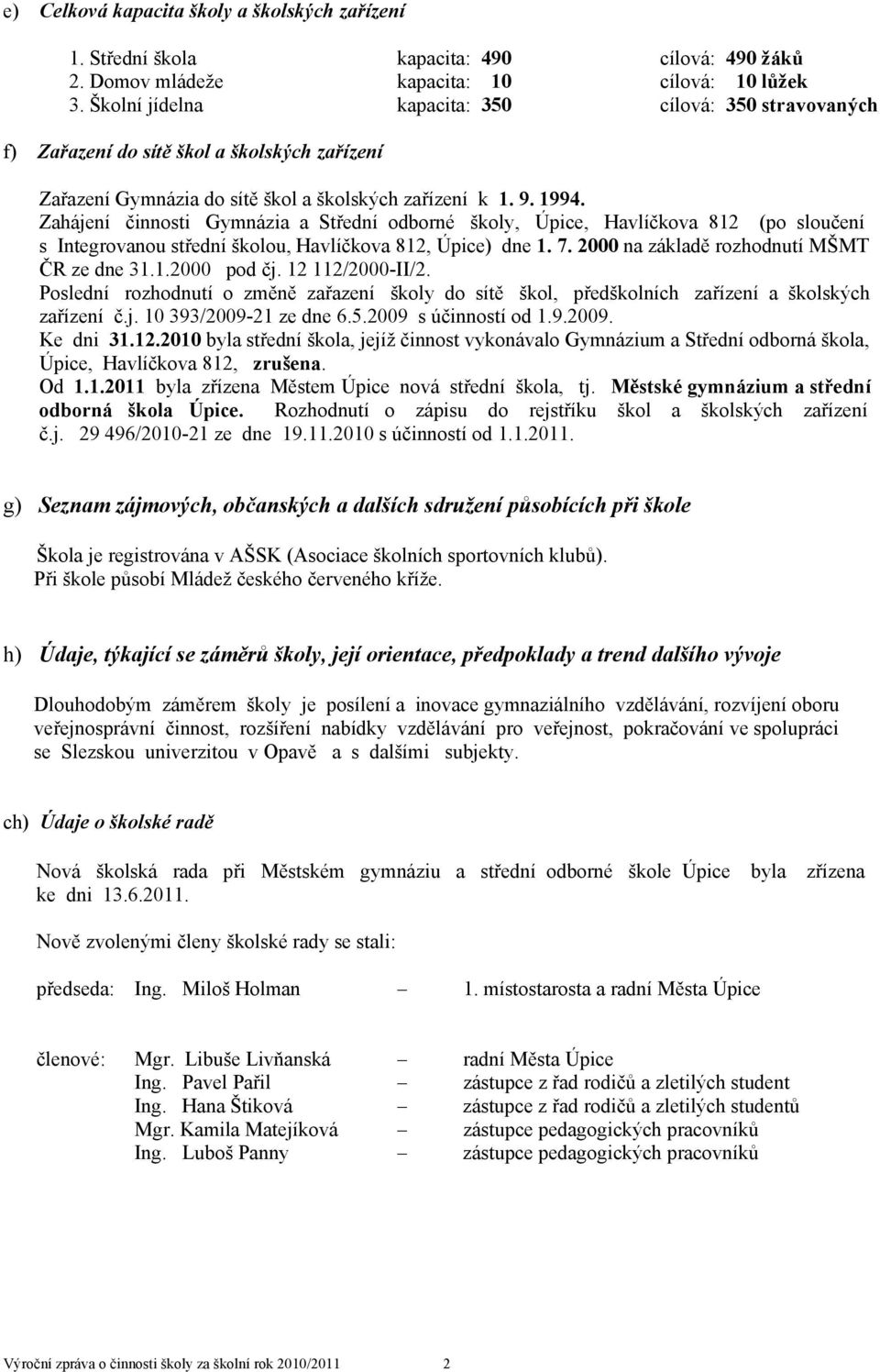 Zahájení činnosti Gymnázia a Střední odborné školy, Úpice, Havlíčkova 812 (po sloučení s Integrovanou střední školou, Havlíčkova 812, Úpice) dne 1. 7. 2000 na základě rozhodnutí MŠMT ČR ze dne 31.1.2000 pod čj.