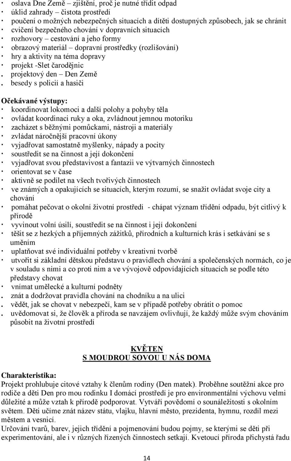 besedy s policií a hasiči koordinovat lokomoci a další polohy a pohyby těla ovládat koordinaci ruky a oka, zvládnout jemnou motoriku zacházet s běžnými pomůckami, nástroji a materiály zvládat