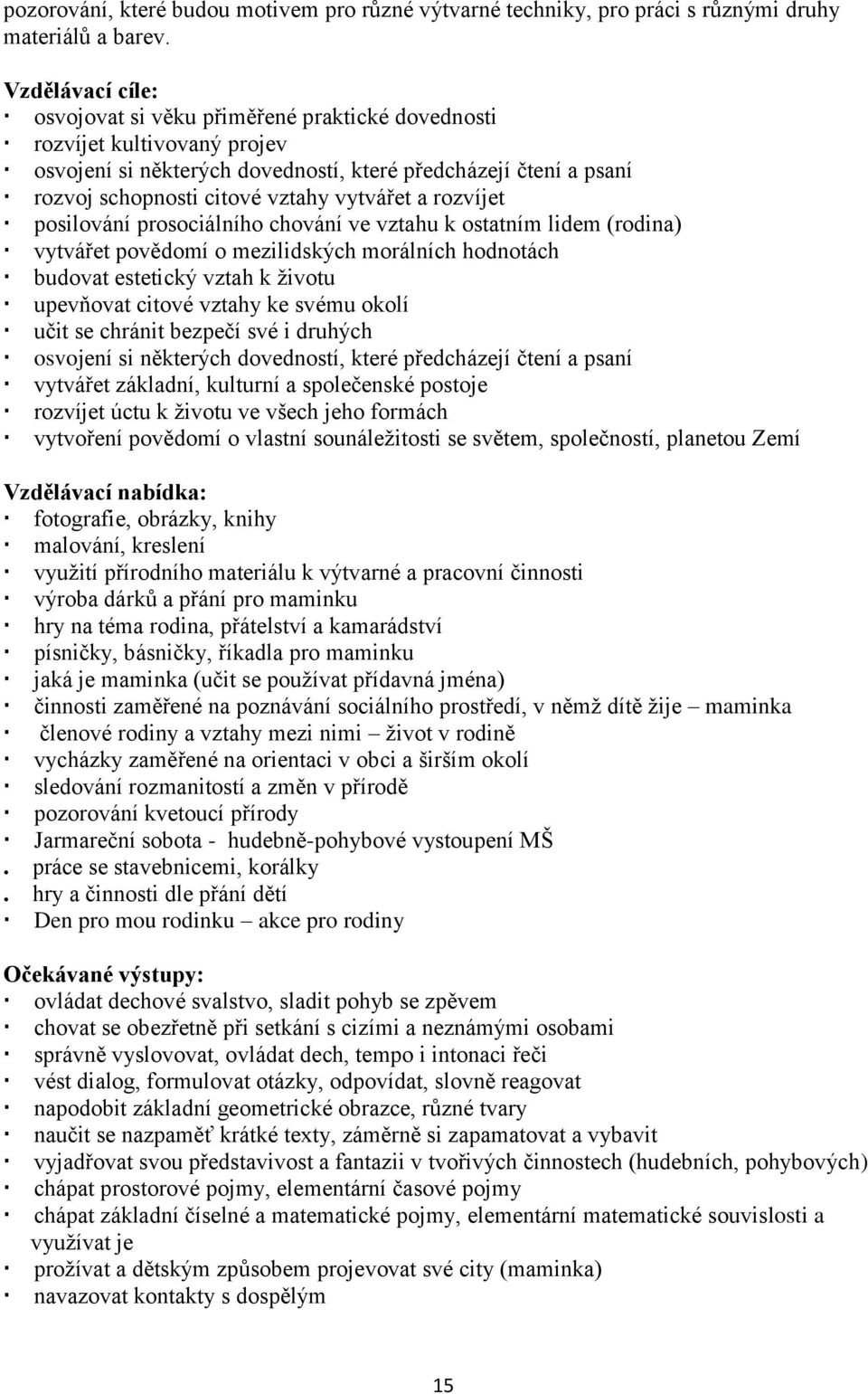 posilování prosociálního chování ve vztahu k ostatním lidem (rodina) vytvářet povědomí o mezilidských morálních hodnotách budovat estetický vztah k životu upevňovat citové vztahy ke svému okolí učit