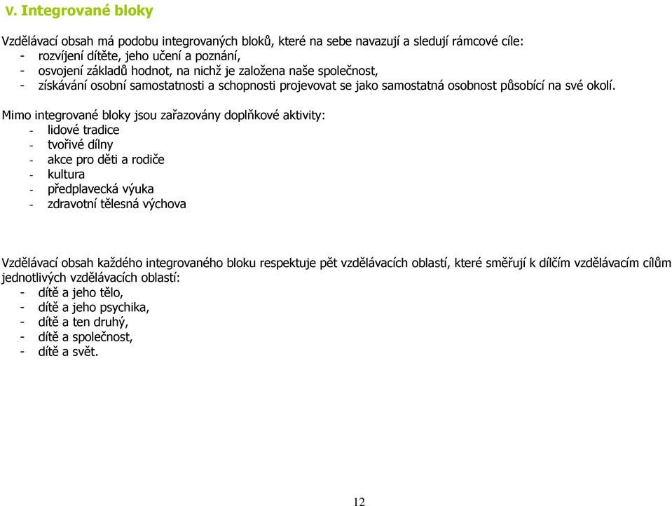 Mimo integrované bloky jsou zařazovány doplňkové aktivity: - lidové tradice - tvořivé dílny - akce pro děti a rodiče - kultura - předplavecká výuka - zdravotní tělesná výchova Vzdělávací