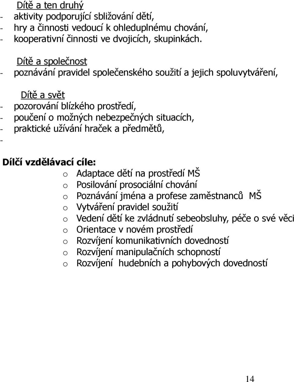 praktické užívání hraček a předmětů, - Dílčí vzdělávací cíle: o Adaptace dětí na prostředí MŠ o Posilování prosociální chování o Poznávání jména a profese zaměstnanců MŠ o Vytváření