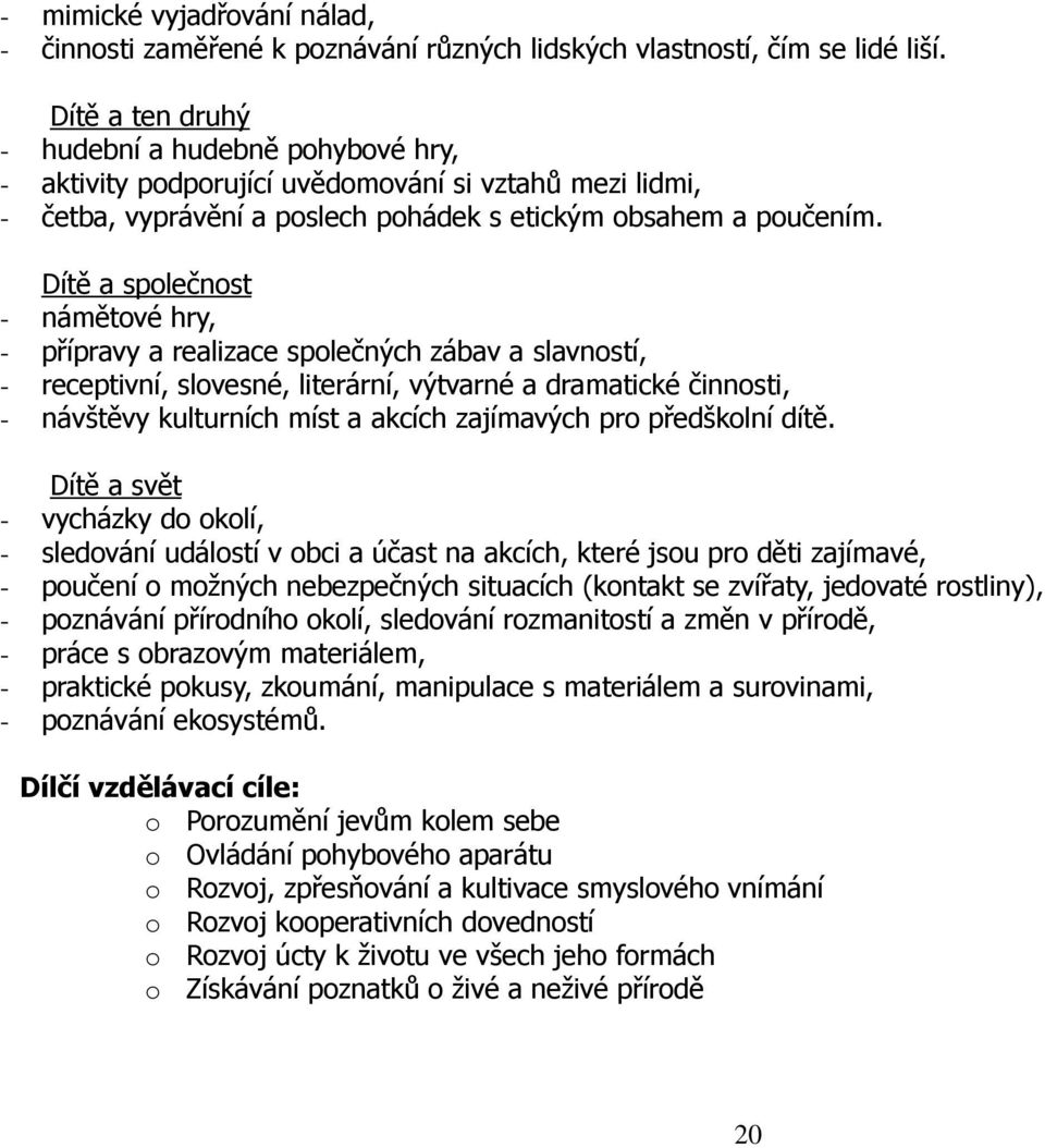 Dítě a společnost - námětové hry, - přípravy a realizace společných zábav a slavností, - receptivní, slovesné, literární, výtvarné a dramatické činnosti, - návštěvy kulturních míst a akcích