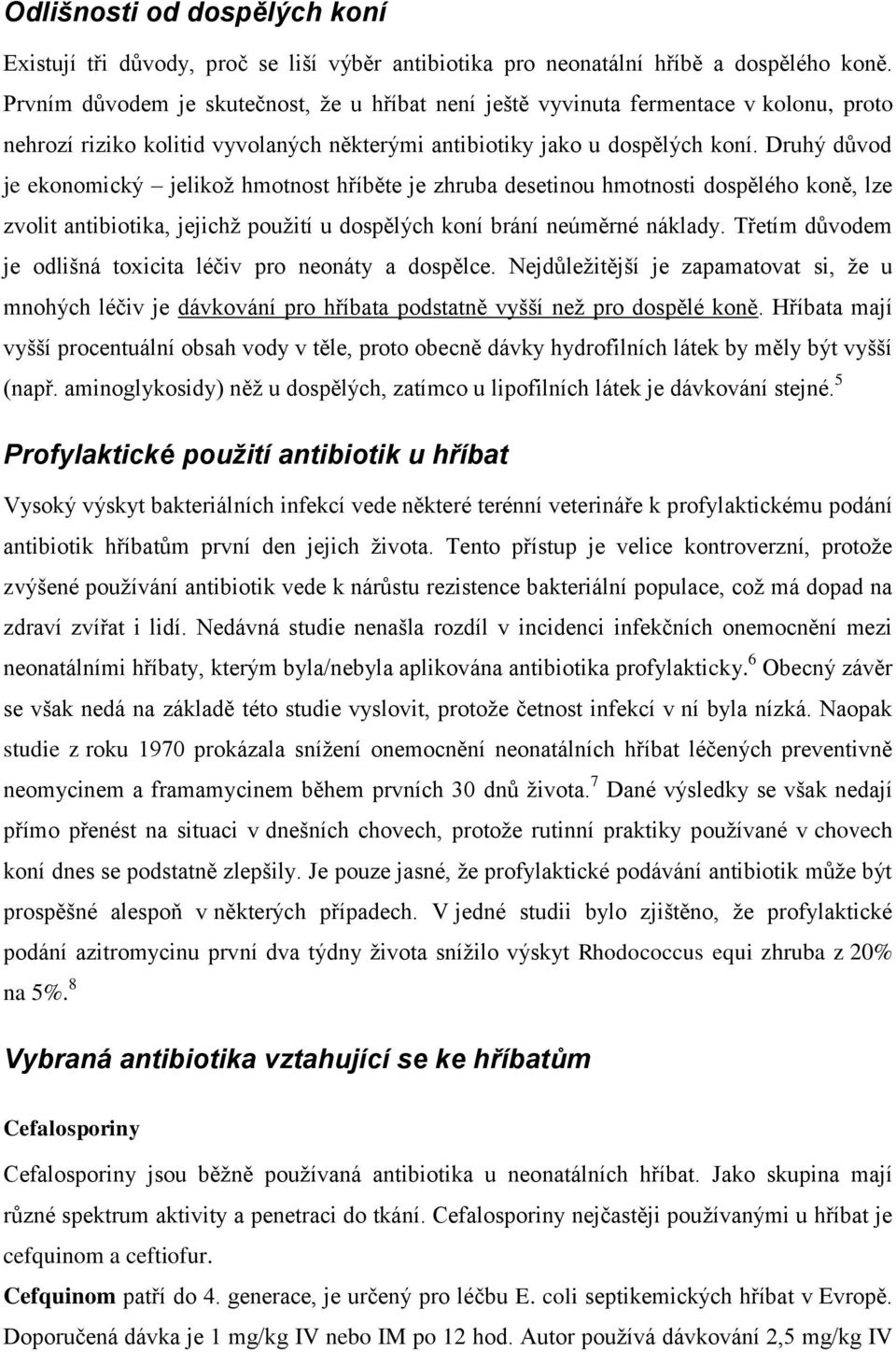 Druhý důvod je ekonomický jelikož hmotnost hříběte je zhruba desetinou hmotnosti dospělého koně, lze zvolit antibiotika, jejichž použití u dospělých koní brání neúměrné náklady.