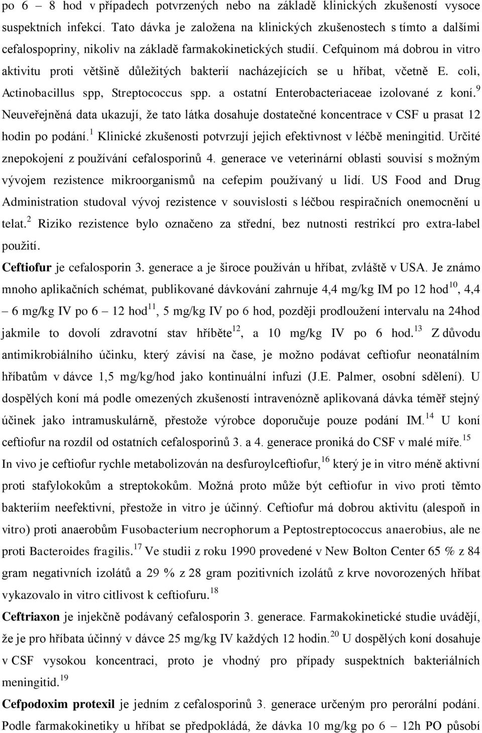 Cefquinom má dobrou in vitro aktivitu proti většině důležitých bakterií nacházejících se u hříbat, včetně E. coli, Actinobacillus spp, Streptococcus spp. a ostatní Enterobacteriaceae izolované z koní.