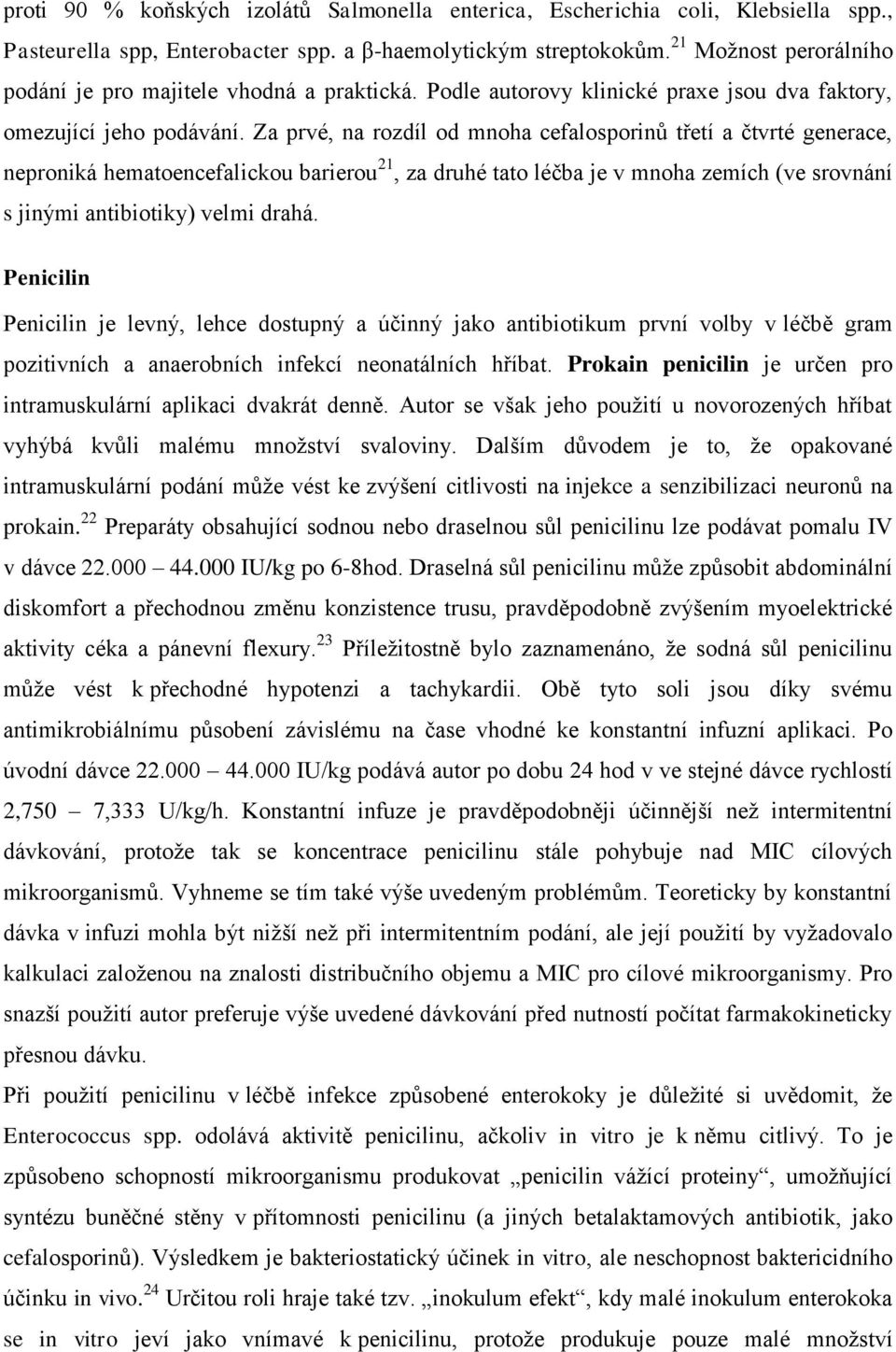 Za prvé, na rozdíl od mnoha cefalosporinů třetí a čtvrté generace, neproniká hematoencefalickou barierou 21, za druhé tato léčba je v mnoha zemích (ve srovnání s jinými antibiotiky) velmi drahá.