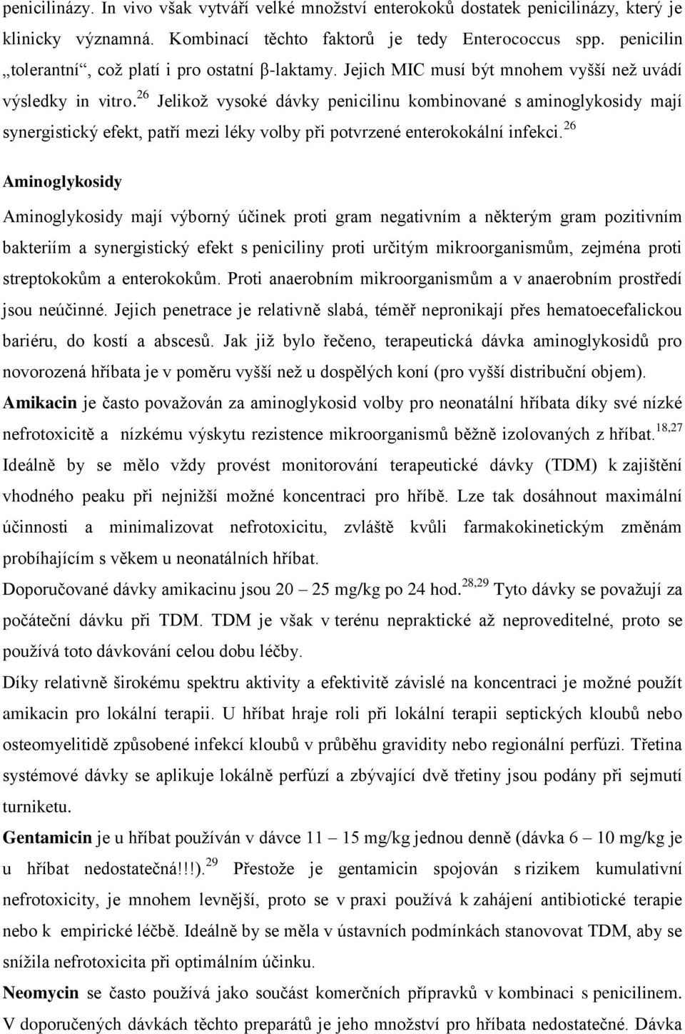 26 Jelikož vysoké dávky penicilinu kombinované s aminoglykosidy mají synergistický efekt, patří mezi léky volby při potvrzené enterokokální infekci.