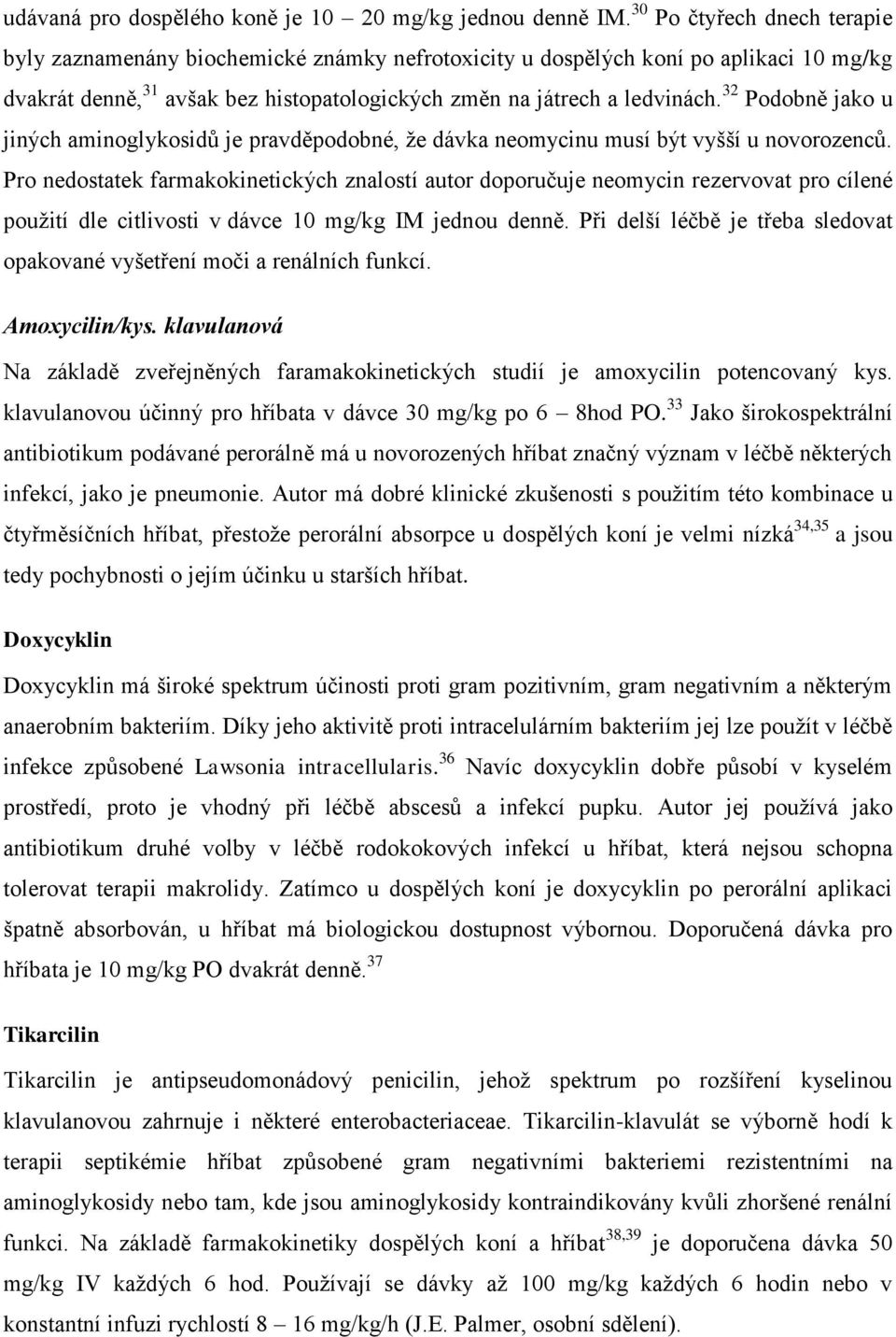 32 Podobně jako u jiných aminoglykosidů je pravděpodobné, že dávka neomycinu musí být vyšší u novorozenců.