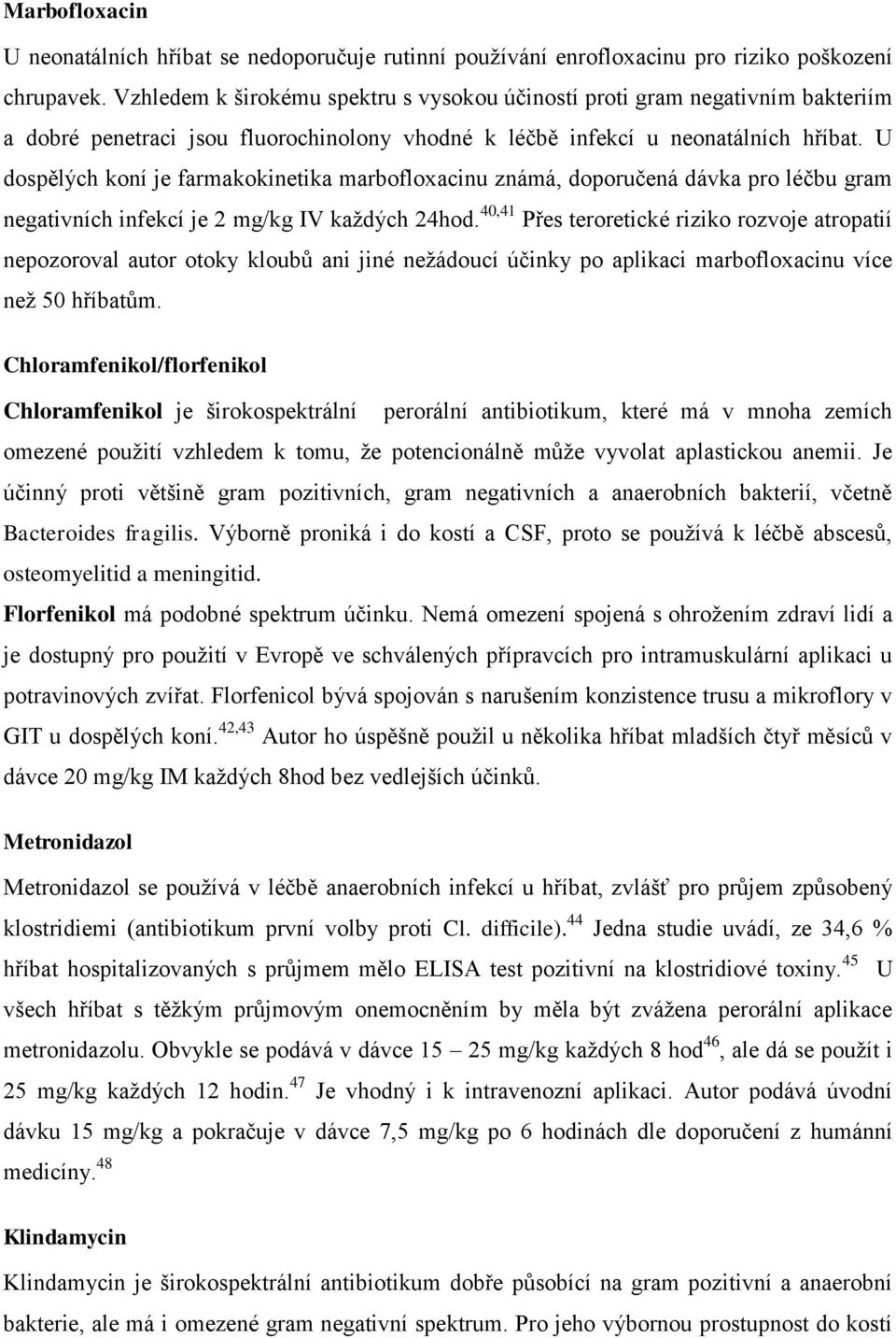 U dospělých koní je farmakokinetika marbofloxacinu známá, doporučená dávka pro léčbu gram negativních infekcí je 2 mg/kg IV každých 24hod.