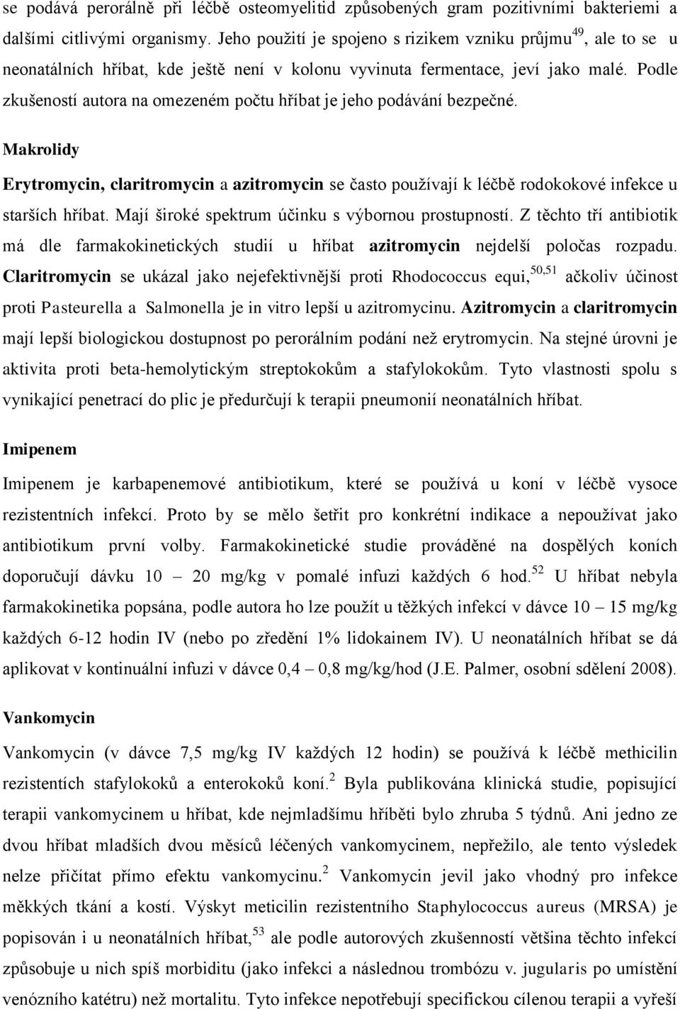 Podle zkušeností autora na omezeném počtu hříbat je jeho podávání bezpečné. Makrolidy Erytromycin, claritromycin a azitromycin se často používají k léčbě rodokokové infekce u starších hříbat.