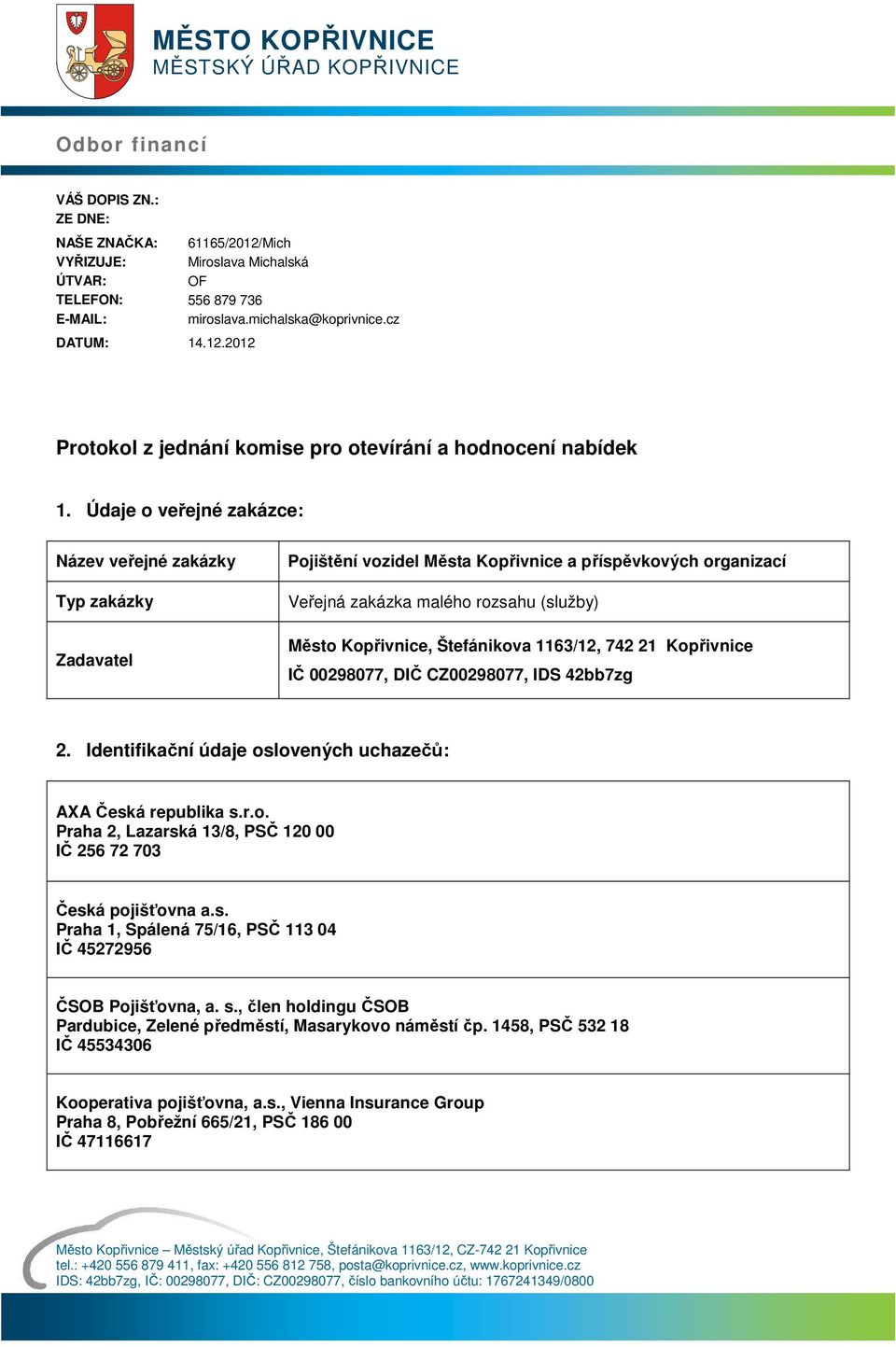 Údaje o veřejné zakázce: Název veřejné zakázky Typ zakázky Pojištění vozidel Města Kopřivnice a příspěvkových organizací Veřejná zakázka malého rozsahu (služby) Zadavatel Město Kopřivnice,