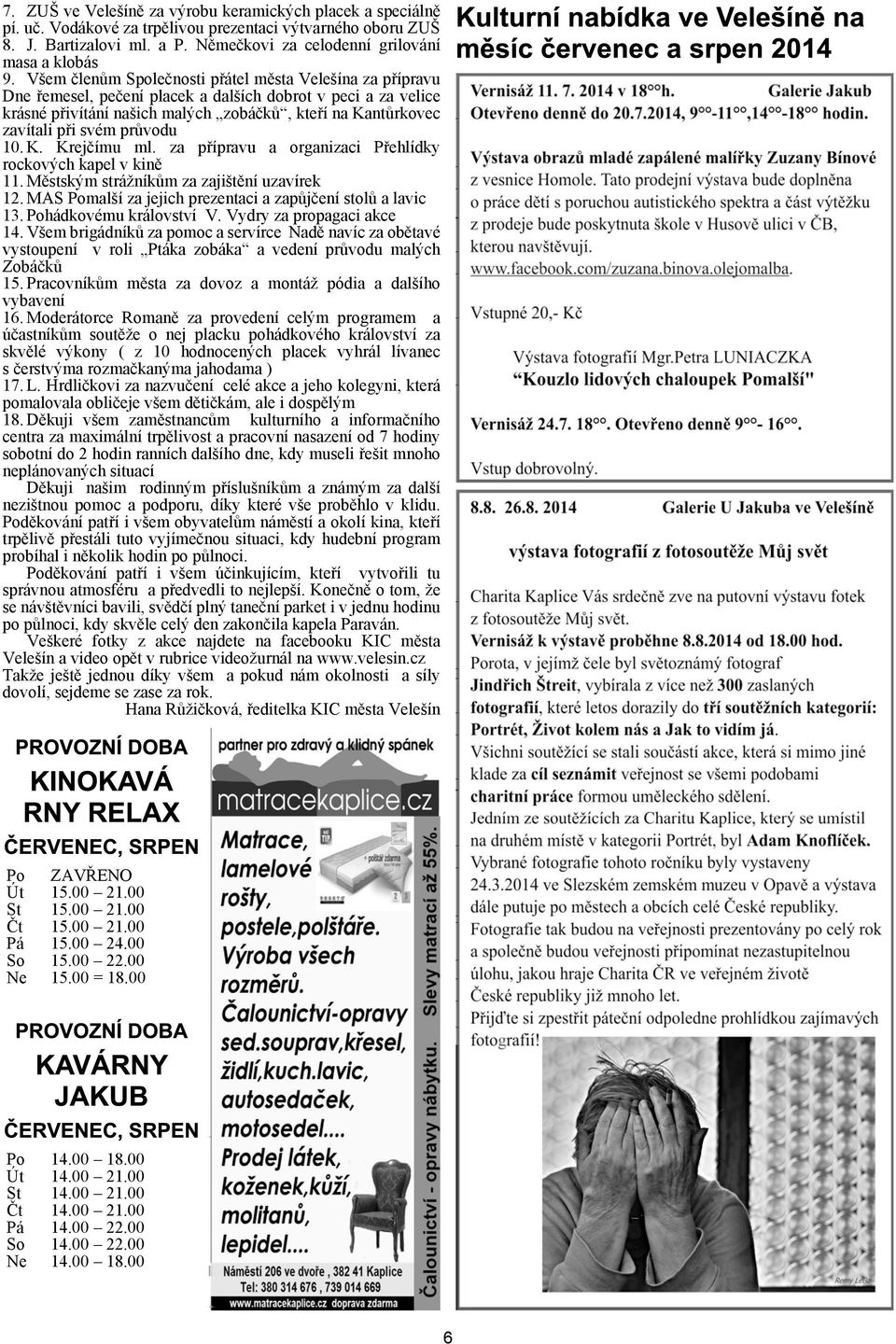 prùvodu 10. K. Krejèímu ml. za pøípravu a organizaci Pøehlídky rockových kapel v kinì 11. Mìstským stráníkùm za zajitìní uzavírek 12. MAS Pomalí za jejich prezentaci a zapùjèení stolù a lavic 13.