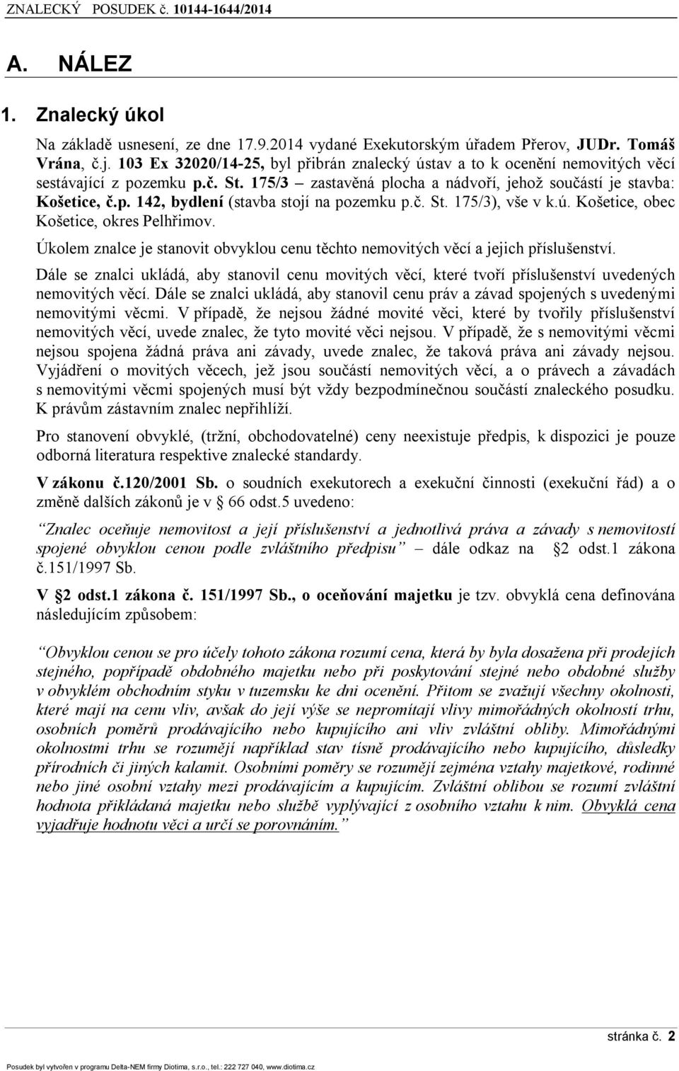 č. St. 175/3), vše v k.ú. Košetice, obec Košetice, okres Pelhřimov. Úkolem znalce je stanovit obvyklou cenu těchto nemovitých věcí a jejich příslušenství.