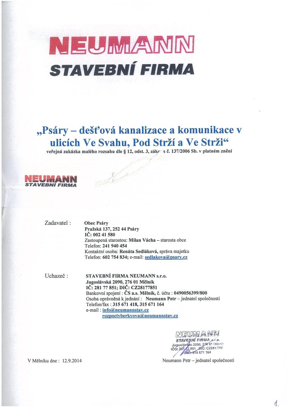 Zadavatel: Obec Psáry Pražská 137,252 44 Psáry ič: 002 41 580 Zastoupená starostou: Milan Vácha starosta obce Telefon: 241 940 454 Kontaktní osoba; Renáta Sedláková, správa majetku Telefon: 602 754