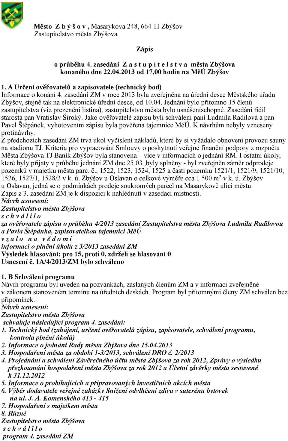 zasedání ZM v roce 2013 byla zveřejněna na úřední desce Městského úřadu Zbýšov, stejně tak na elektronické úřední desce, od 10.04.