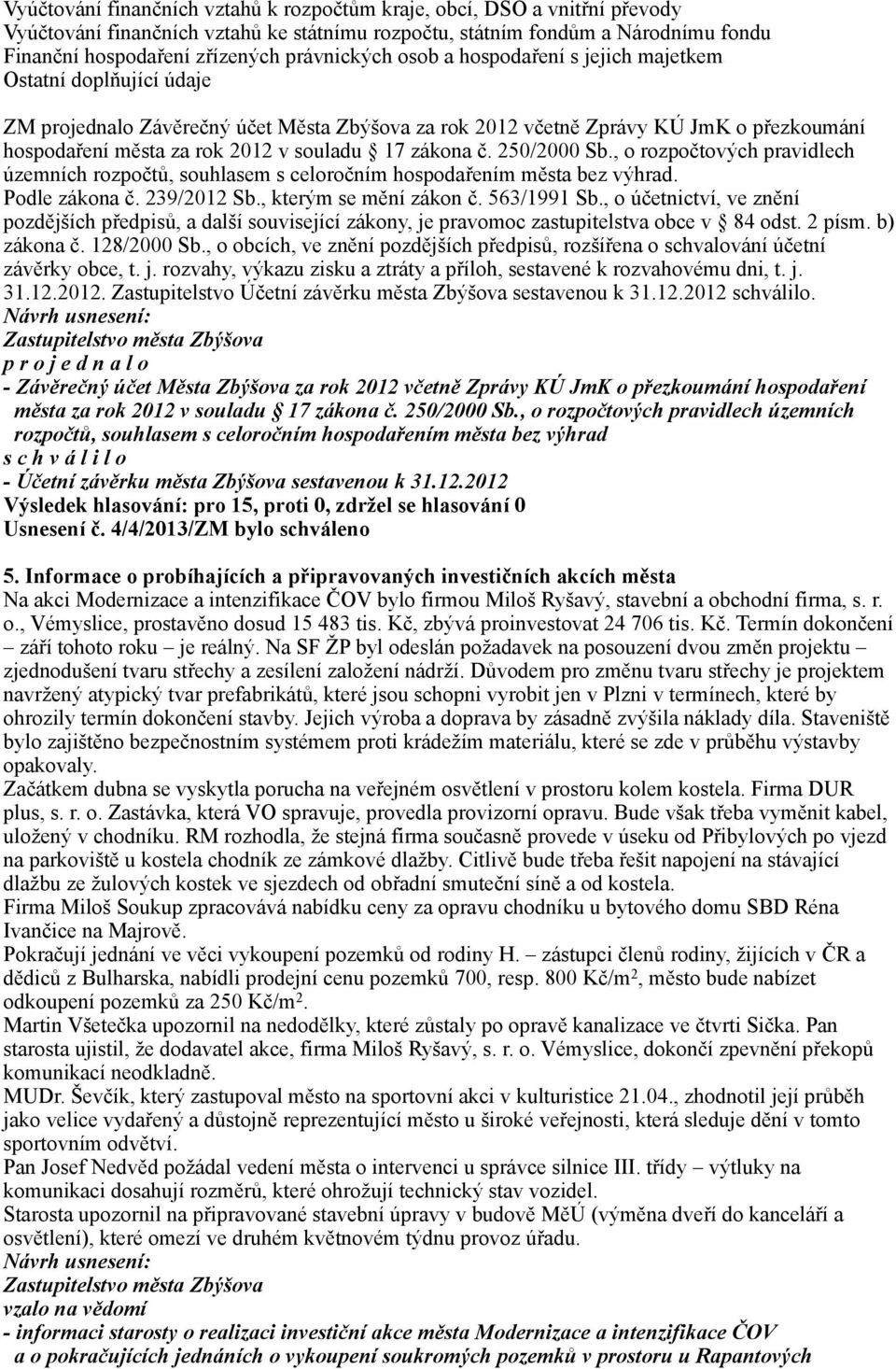 souladu 17 zákona č. 250/2000 Sb., o rozpočtových pravidlech územních rozpočtů, souhlasem s celoročním hospodařením města bez výhrad. Podle zákona č. 239/2012 Sb., kterým se mění zákon č. 563/1991 Sb.