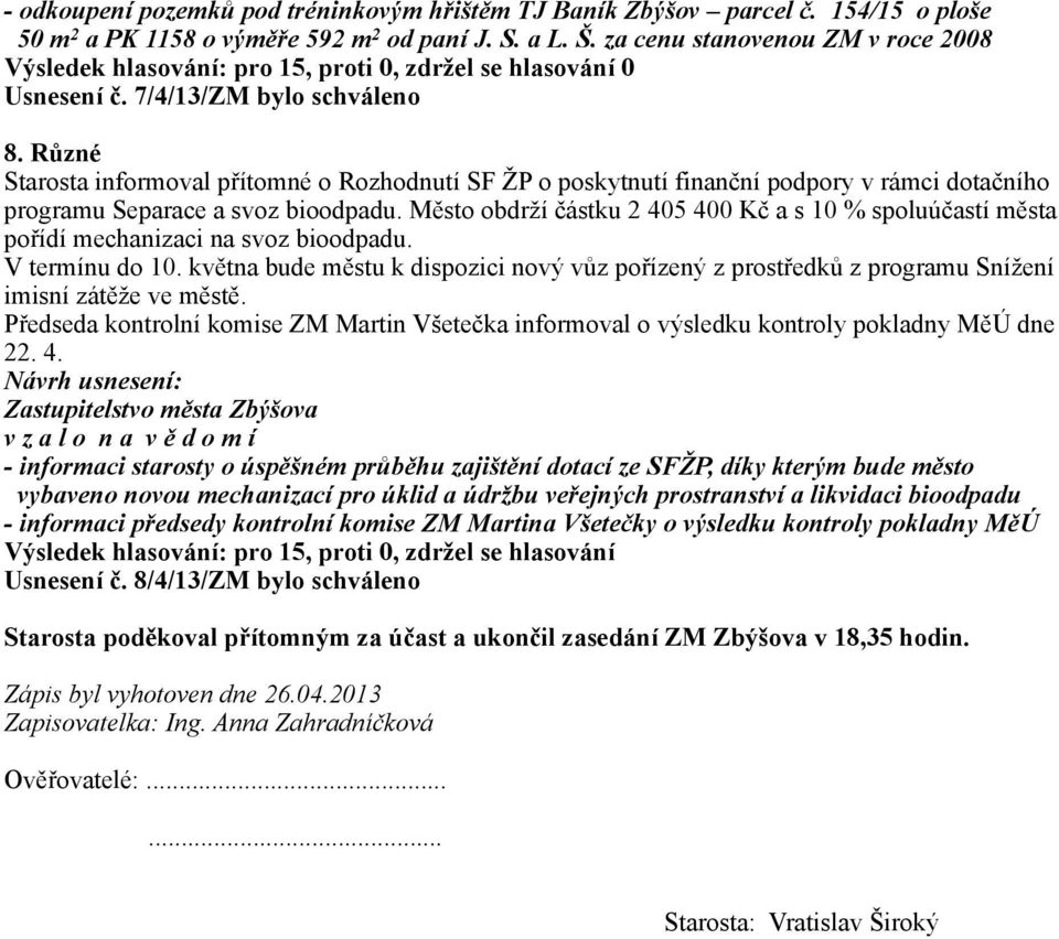 Město obdrží částku 2 405 400 Kč a s 10 % spoluúčastí města pořídí mechanizaci na svoz bioodpadu. V termínu do 10.