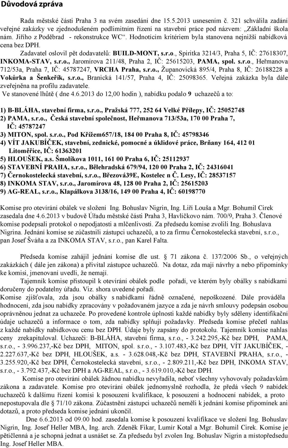 Hodnotícím kritériem byla stanovena nejnižší nabídková cena bez DPH. Zadavatel oslovil pět dodavatelů: BUILD-MONT, s.r.o., Spiritka 3214/3, Praha 5, IČ: 27618307, INKOMA-STAV, s.r.o., Jaromírova 211/48, Praha 2, IČ: 25615203, PAMA, spol.