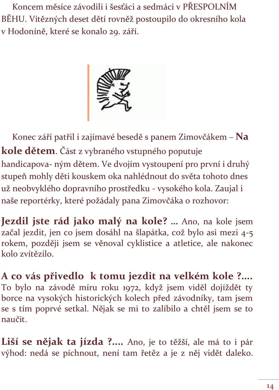 Ve dvojím vystoupení pro první i druhý stupeň mohly děti kouskem oka nahlédnout do světa tohoto dnes už neobvyklého dopravního prostředku - vysokého kola.