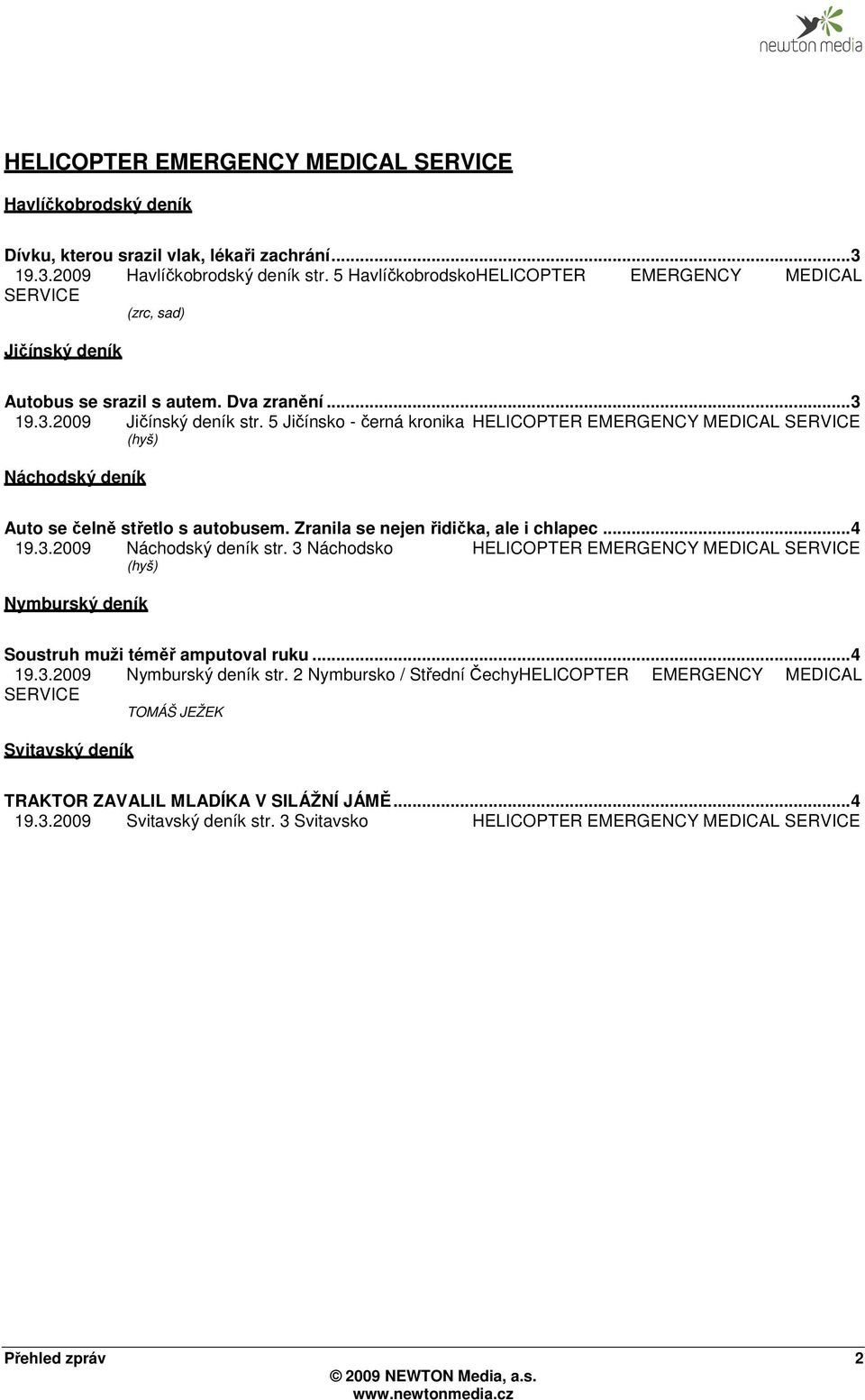 5 Jičínsko - černá kronika HELICOPTER EMERGENCY MEDICAL SERVICE (hyš) Náchodský deník Auto se čelně střetlo s autobusem. Zranila se nejen řidička, ale i chlapec... 4 19.3.2009 Náchodský deník str.