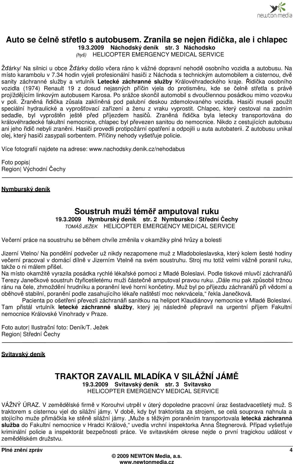 34 hodin vyjeli profesionální hasiči z Náchoda s technickým automobilem a cisternou, dvě sanity záchranné služby a vrtulník Letecké záchranné služby Královéhradeckého kraje.