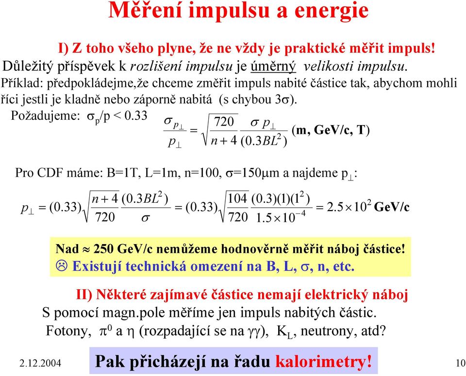 33 σ p 70 σ p = ( m, GeV/c, T) p n 4 (0.3BL ) + Pro CDF máme: B=1T, L=1m, n=100, σ=150µm a najdeme p : p n + 4 (0.3BL ) 104 (0.3)(1)(1 = 0.33) = (0.33) 4 ) ( =.5 10 70 σ 70 1.