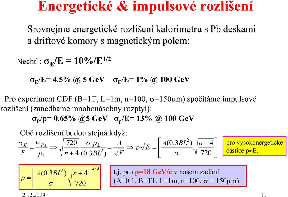 5% @ 5 GeV σ E /E= 1% @ 100 GeV Pro experiment CDF (B=1T, L=1m, n=100, σ=150µm) spočítáme impulsové rozlišení (zanedbáme mnohonásobný rozptyl): σ P