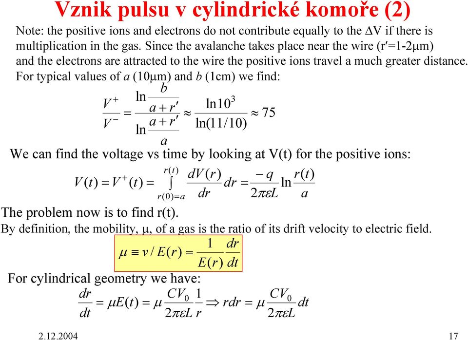 For typical values of a (10µm) and b (1cm) we find: b + ln 3 V ln10 = + 75 a a + r r V ln ln(11/10) a We can find the voltage vs time by looking at V(t) for the positive ions: r( t) + dv ( r) q r(