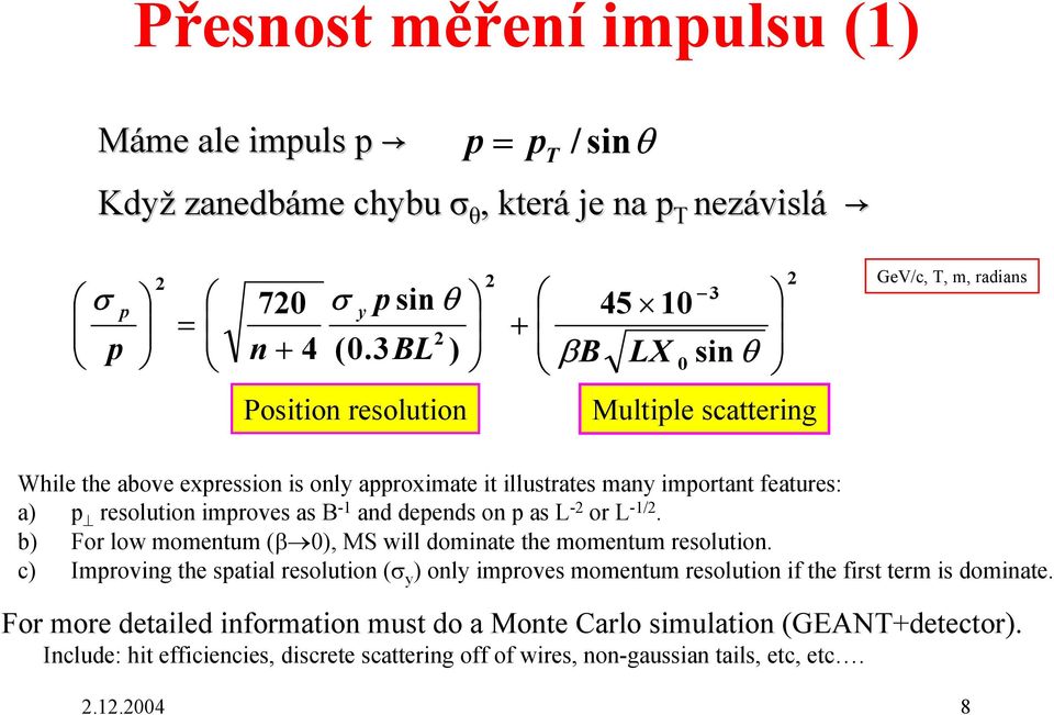 resolution improves as B -1 and depends on p as L - or L -1/. b) For low momentum (β 0), MS will dominate the momentum resolution.