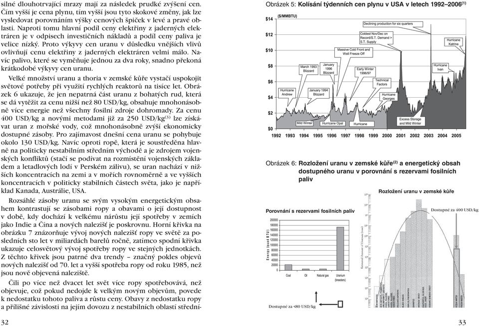 Proto výkyvy cen uranu v důsledku vnějších vlivů ovlivňují cenu elektřiny z jaderných elektráren velmi málo.