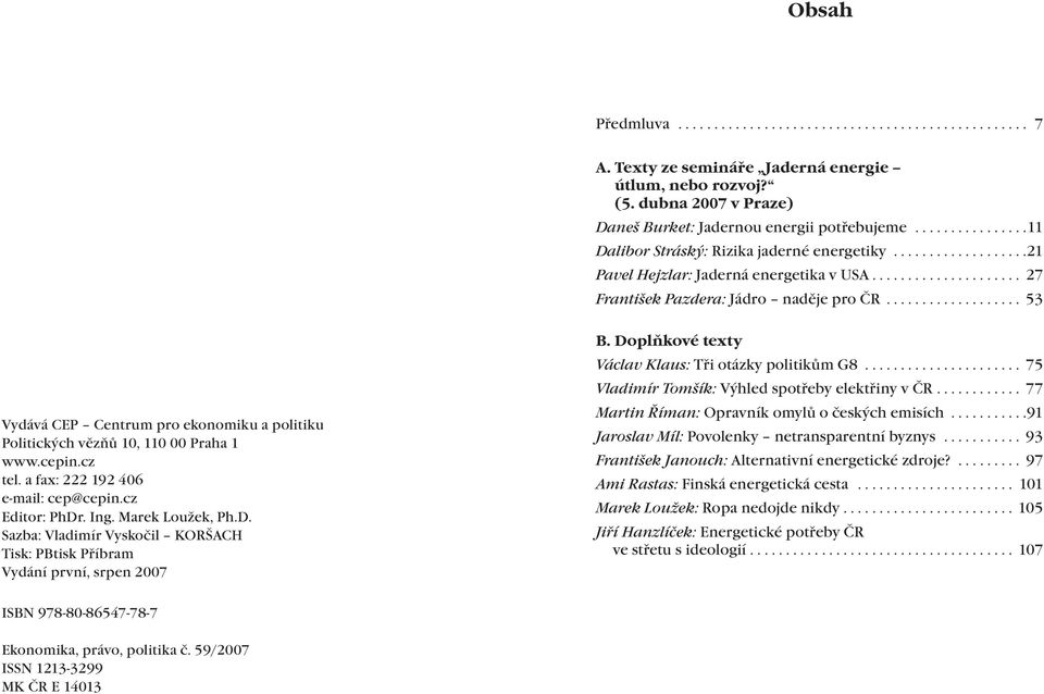 .................. 53 Vydává CEP Centrum pro ekonomiku a politiku Politických vězňů 10, 110 00 Praha 1 www.cepin.cz tel. a fax: 222 192 406 e-mail: cep@cepin.cz Editor: PhDr