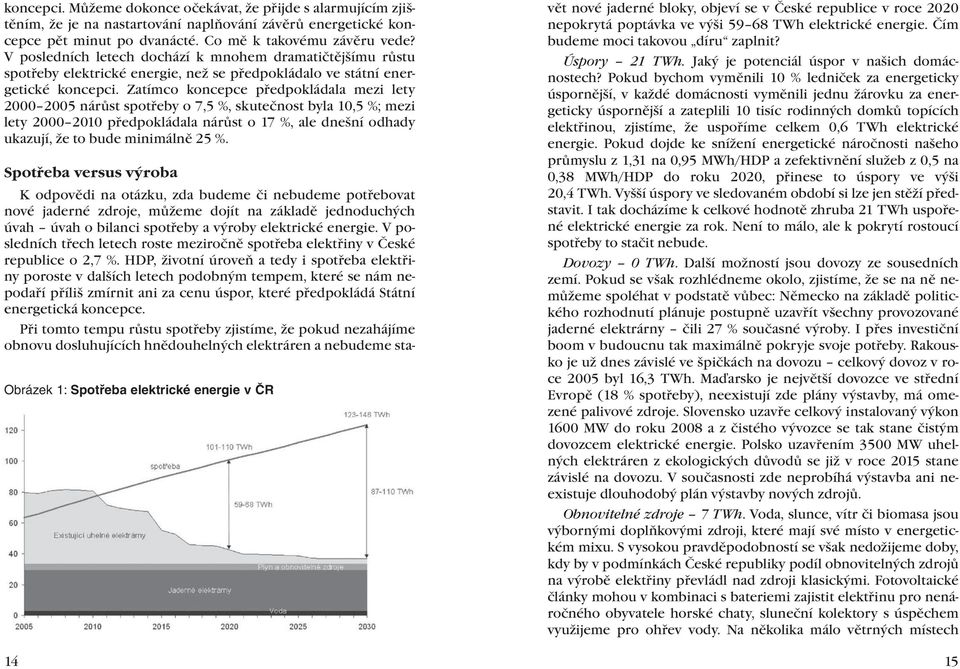 zatímco koncepce předpokládala mezi lety 2000 2005 nárůst spotřeby o 7,5 %, skutečnost byla 10,5 %; mezi lety 2000 2010 předpokládala nárůst o 17 %, ale dnešní odhady ukazují, že to bude minimálně 25