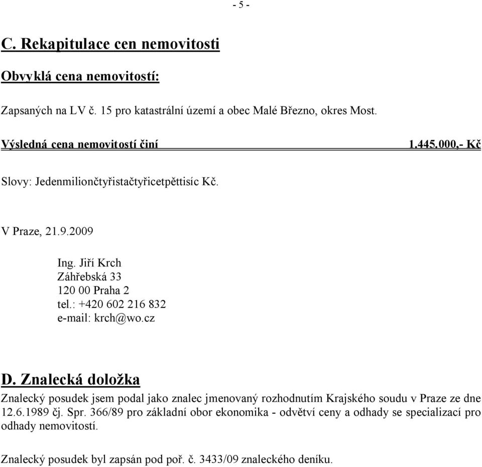 : +420 602 216 832 e-mail: krch@wo.cz D. Znalecká doložka Znalecký posudek jsem podal jako znalec jmenovaný rozhodnutím Krajského soudu v Praze ze dne 12.6.1989 čj.