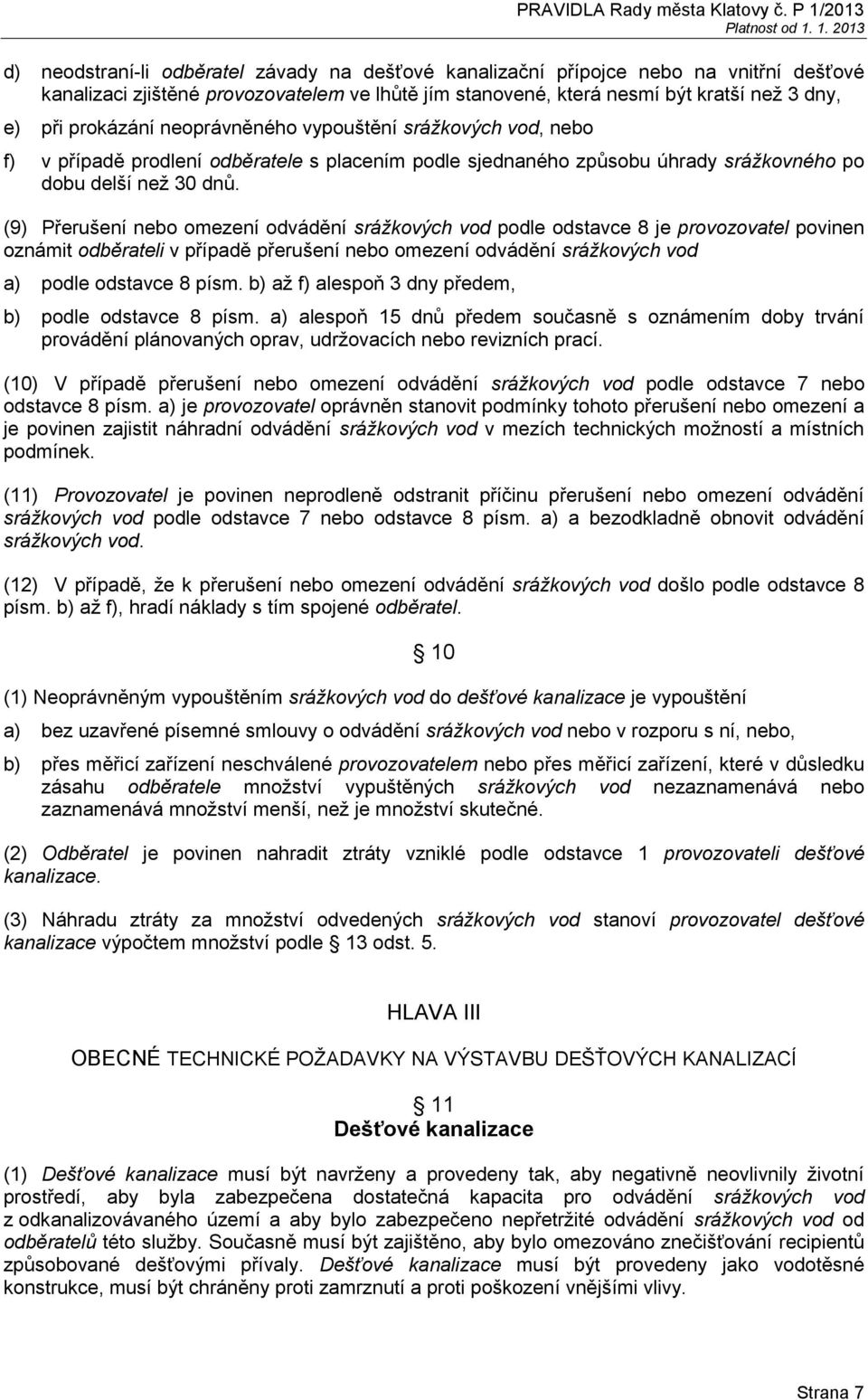 (9) Přerušení nebo omezení odvádění srážkových vod podle odstavce 8 je provozovatel povinen oznámit odběrateli v případě přerušení nebo omezení odvádění srážkových vod a) podle odstavce 8 písm.