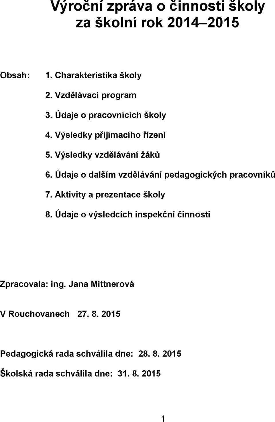 Údaje o dalším vzdělávání pedagogických pracovníků 7. Aktivity a prezentace školy 8.