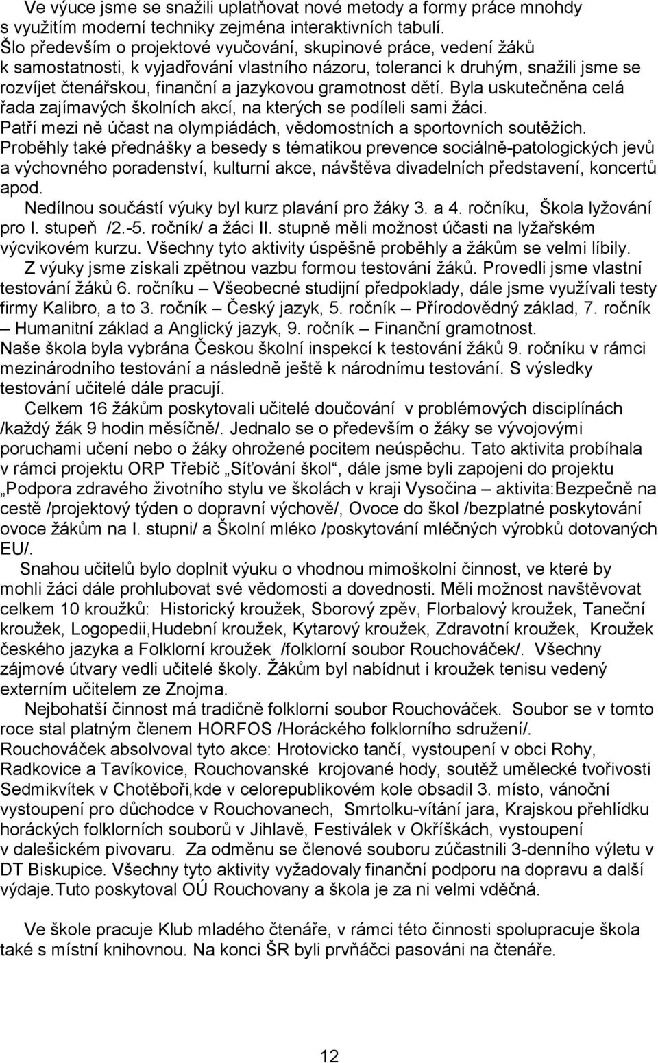 gramotnost dětí. Byla uskutečněna celá řada zajímavých školních akcí, na kterých se podíleli sami žáci. Patří mezi ně účast na olympiádách, vědomostních a sportovních soutěžích.