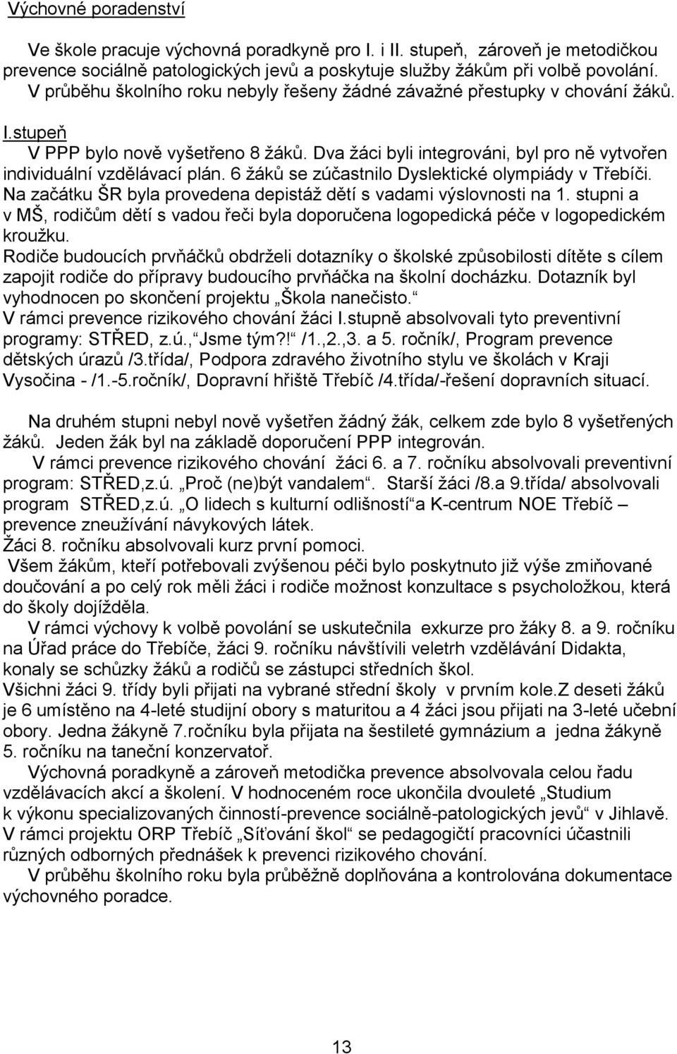 6 žáků se zúčastnilo Dyslektické olympiády v Třebíči. Na začátku ŠR byla provedena depistáž dětí s vadami výslovnosti na 1.