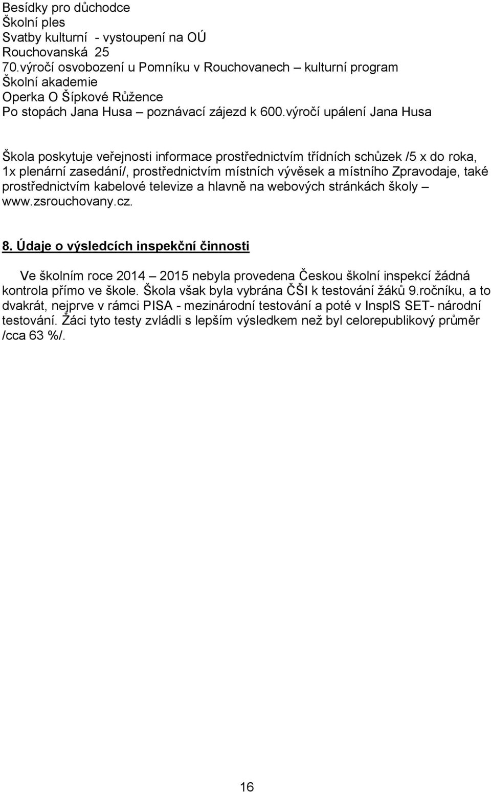 výročí upálení Jana Husa Škola poskytuje veřejnosti informace prostřednictvím třídních schůzek /5 x do roka, 1x plenární zasedání/, prostřednictvím místních vývěsek a místního Zpravodaje, také