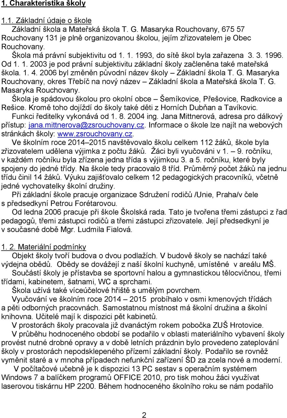 1. 2003 je pod právní subjektivitu základní školy začleněna také mateřská škola. 1. 4. 2006 byl změněn původní název školy Základní škola T. G.