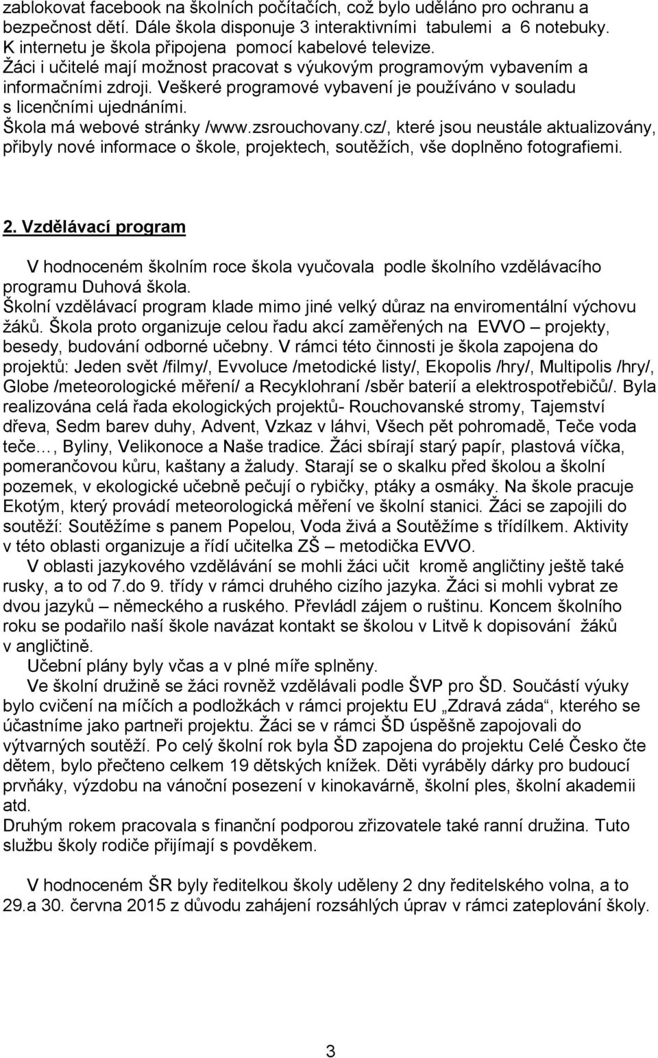 Veškeré programové vybavení je používáno v souladu s licenčními ujednáními. Škola má webové stránky /www.zsrouchovany.