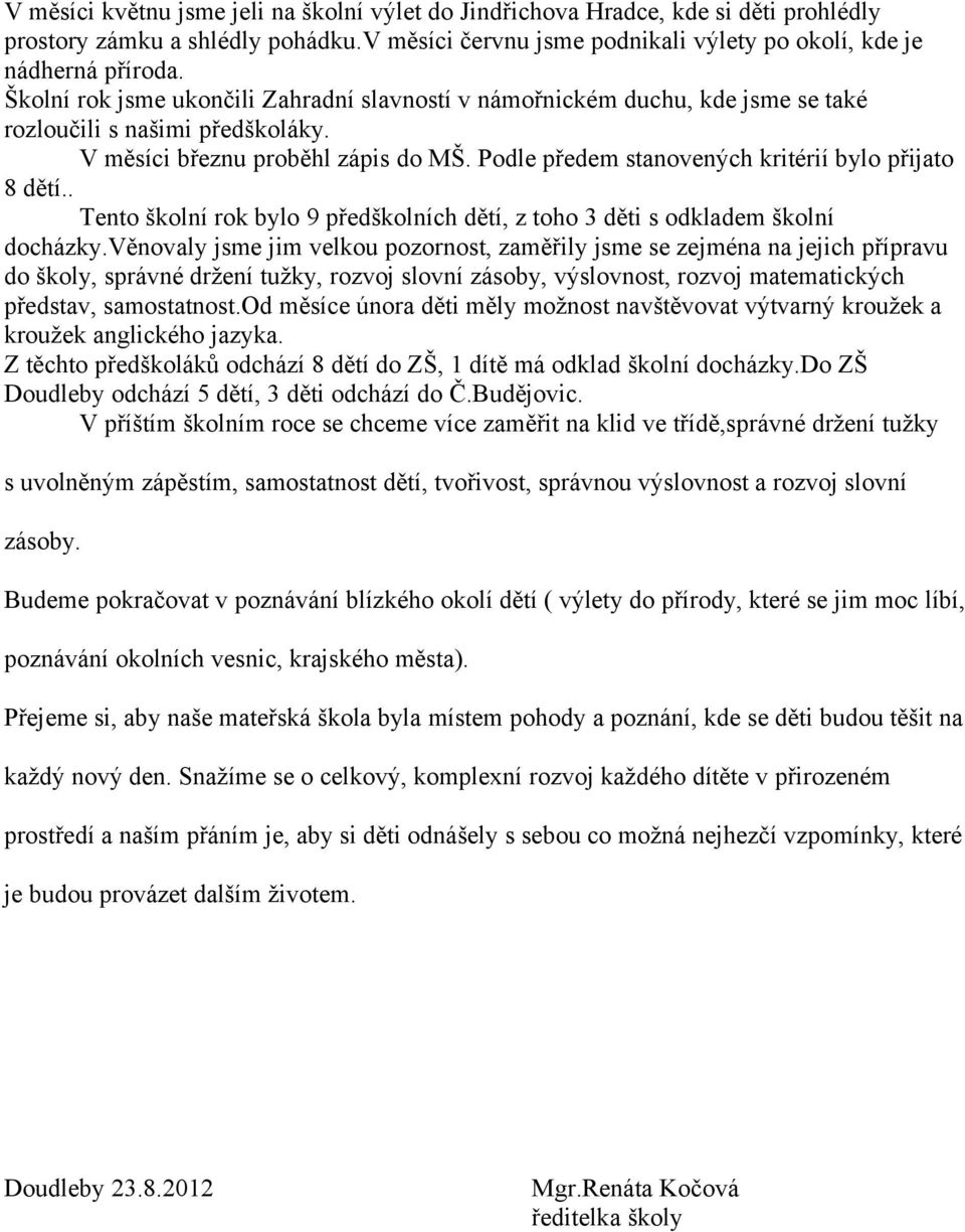 Podle předem stanovených kritérií bylo přijato 8 dětí.. Tento školní rok bylo 9 předškolních dětí, z toho 3 děti s odkladem školní docházky.