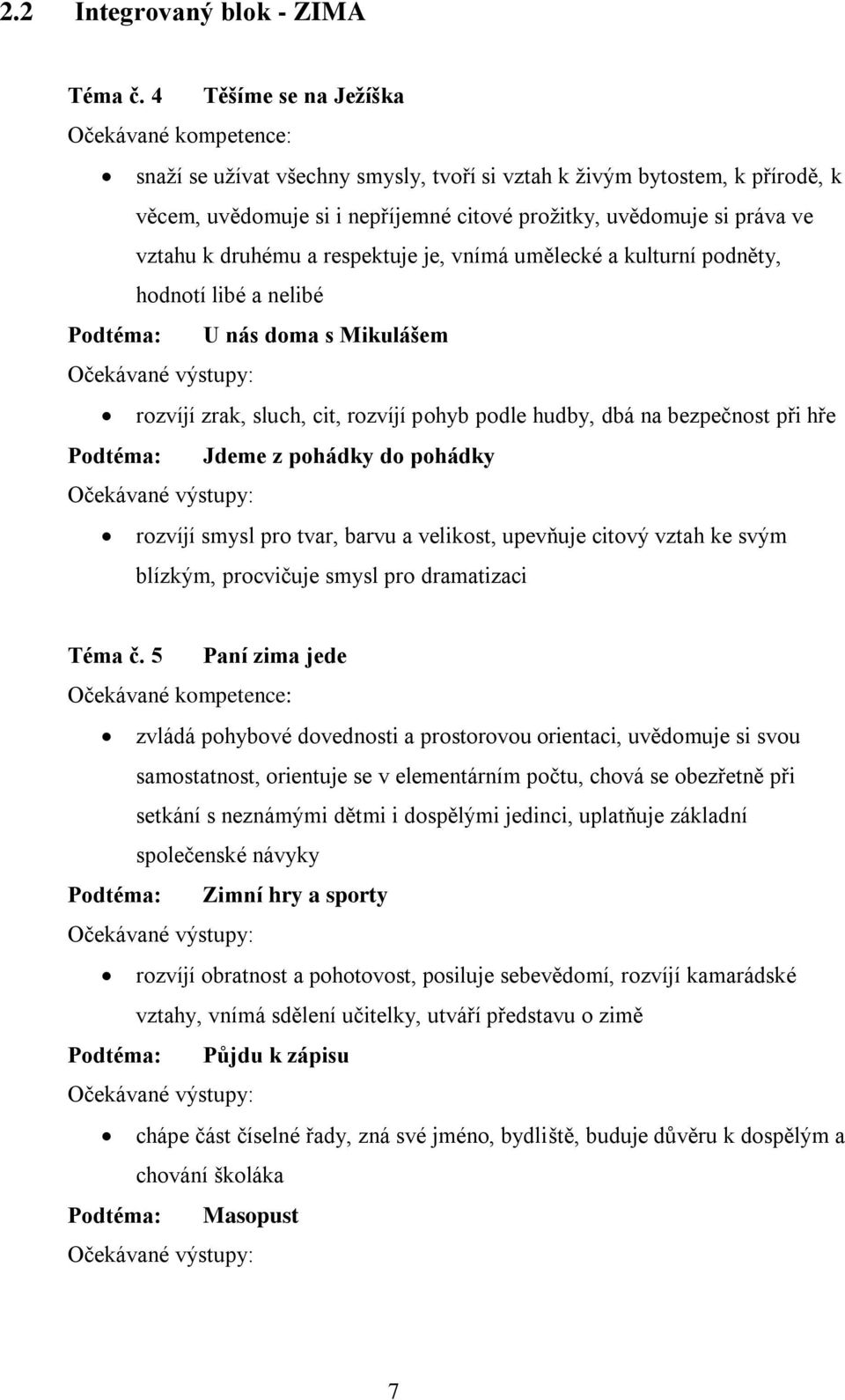 vztahu k druhému a respektuje je, vnímá umělecké a kulturní podněty, hodnotí libé a nelibé Podtéma: U nás doma s Mikulášem rozvíjí zrak, sluch, cit, rozvíjí pohyb podle hudby, dbá na bezpečnost při