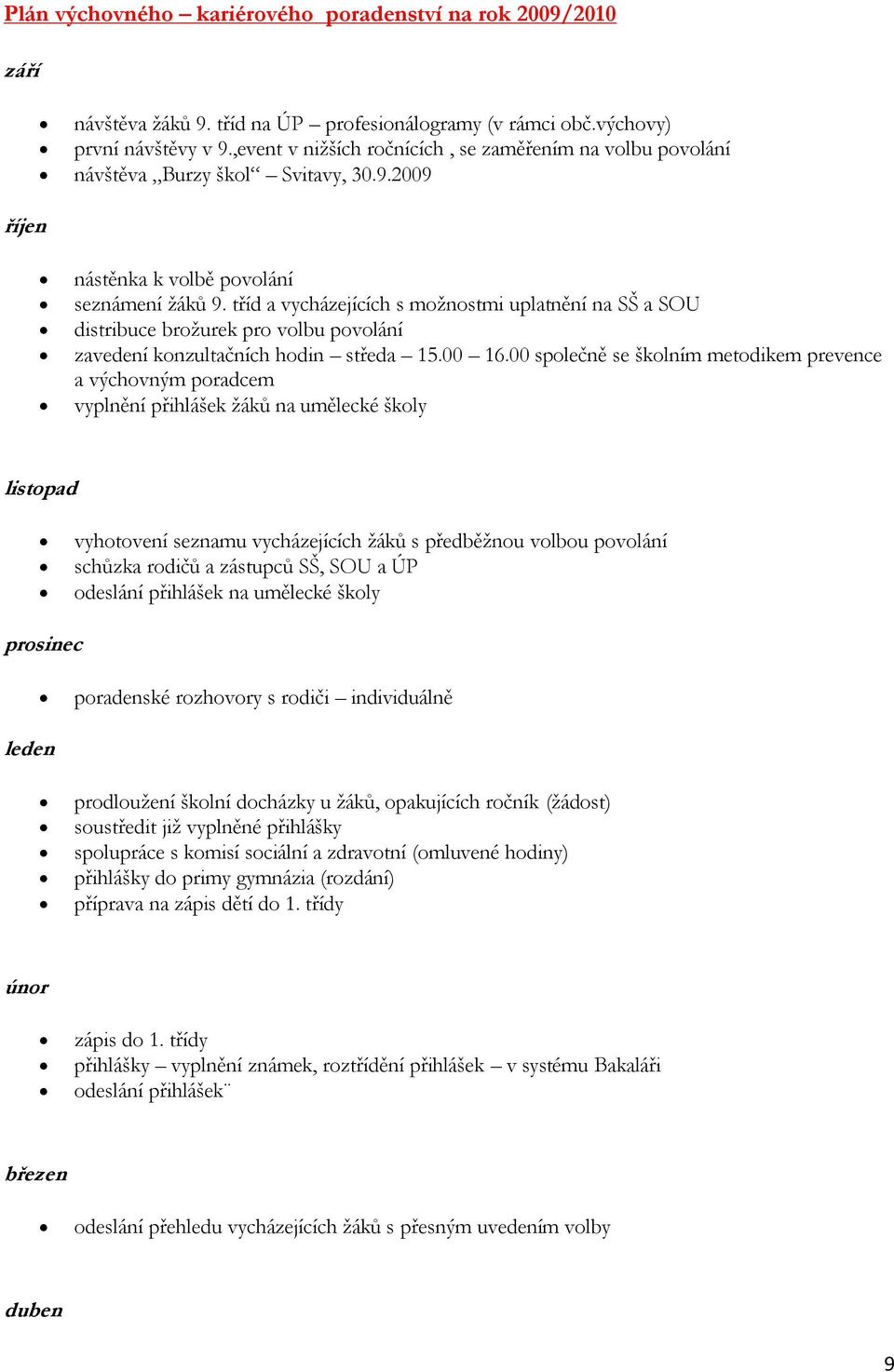 tříd a vycházejících s moţnostmi uplatnění na SŠ a SOU distribuce broţurek pro volbu povolání zavedení konzultačních hodin středa 15.00 16.