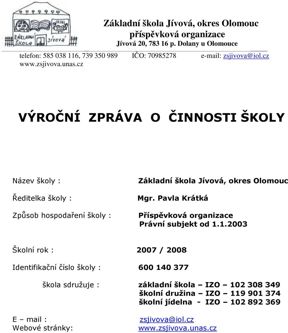 cz VÝROČNÍ ZPRÁVA O ČINNOSTI ŠKOLY Název školy : Ředitelka školy : Způsob hospodaření školy : Základní škola Jívová, okres Olomouc Mgr.