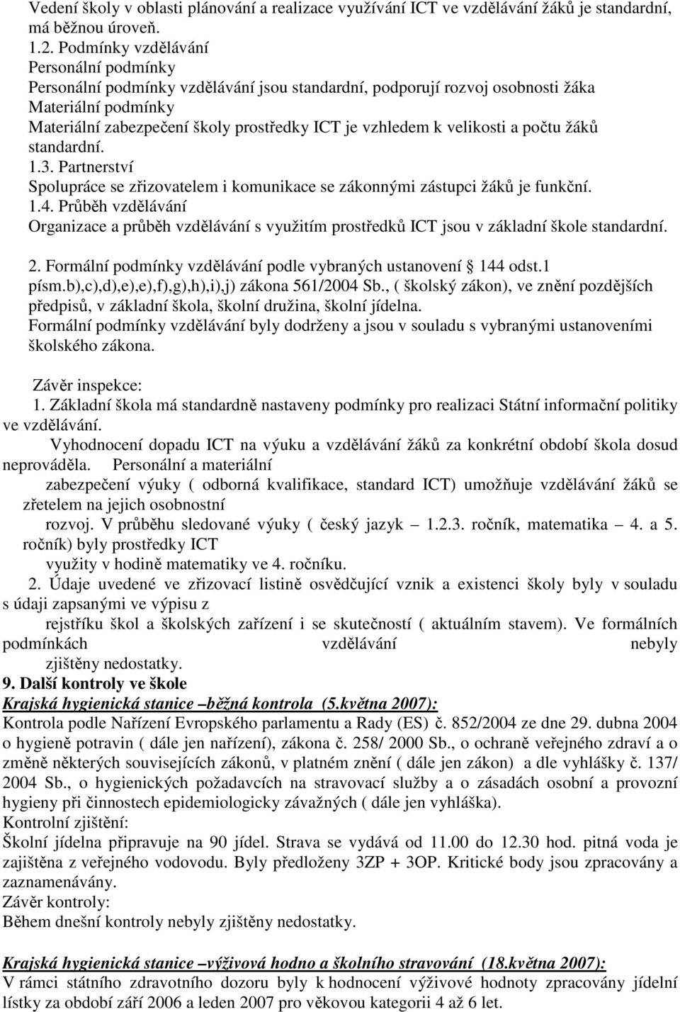 velikosti a počtu žáků standardní. 1.3. Partnerství Spolupráce se zřizovatelem i komunikace se zákonnými zástupci žáků je funkční. 1.4.