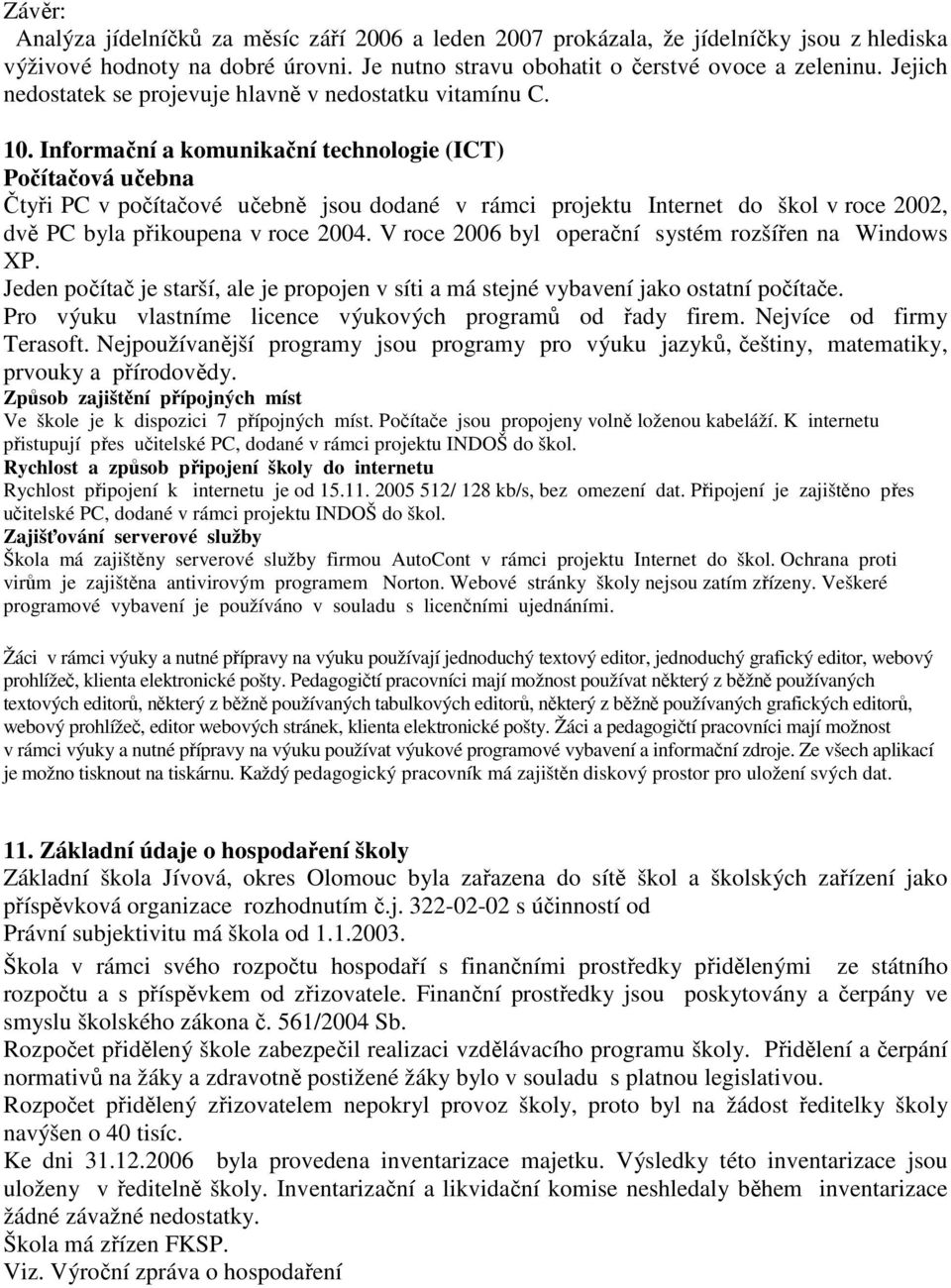 Informační a komunikační technologie (ICT) Počítačová učebna Čtyři PC v počítačové učebně jsou dodané v rámci projektu Internet do škol v roce 2002, dvě PC byla přikoupena v roce 2004.