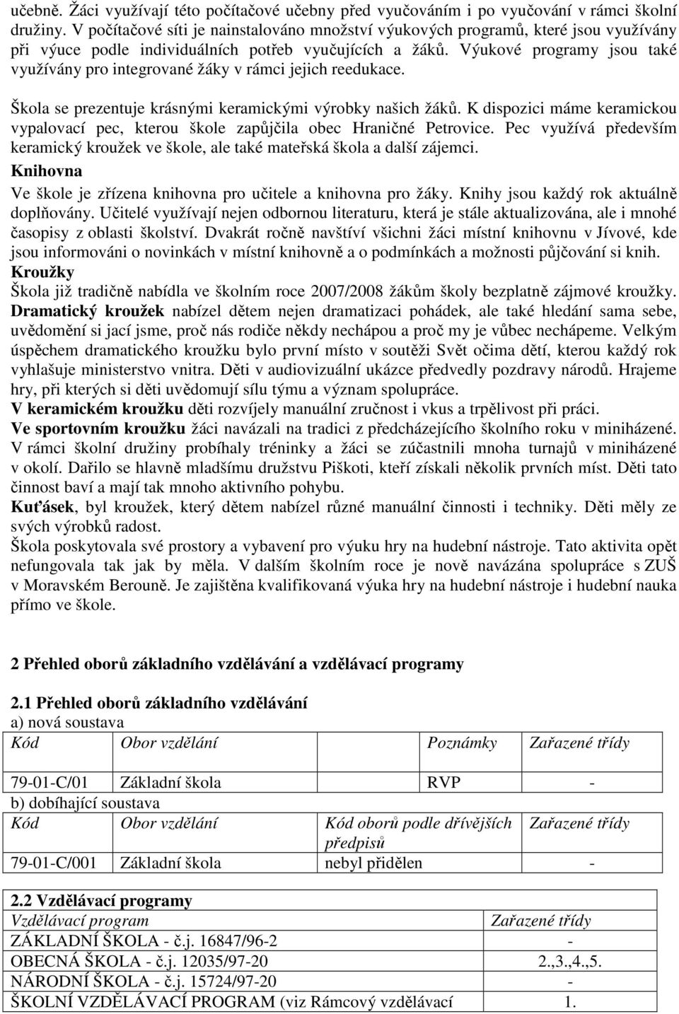 Výukové programy jsou také využívány pro integrované žáky v rámci jejich reedukace. Škola se prezentuje krásnými keramickými výrobky našich žáků.