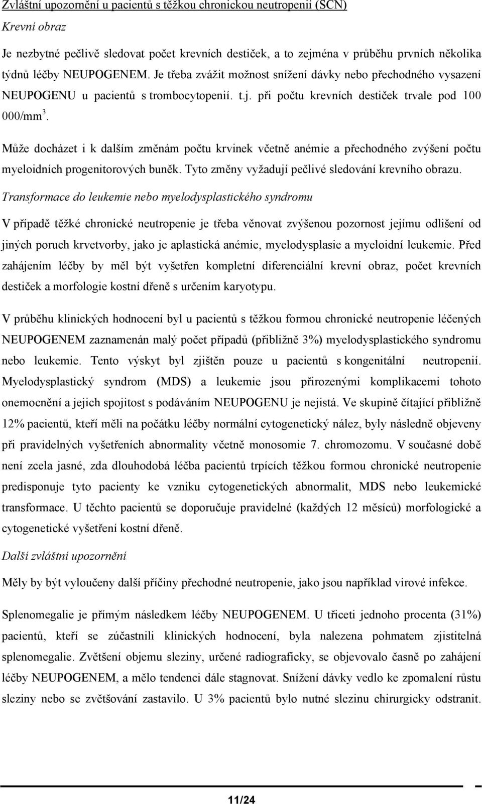 Může docházet i k dalším změnám počtu krvinek včetně anémie a přechodného zvýšení počtu myeloidních progenitorových buněk. Tyto změny vyžadují pečlivé sledování krevního obrazu.