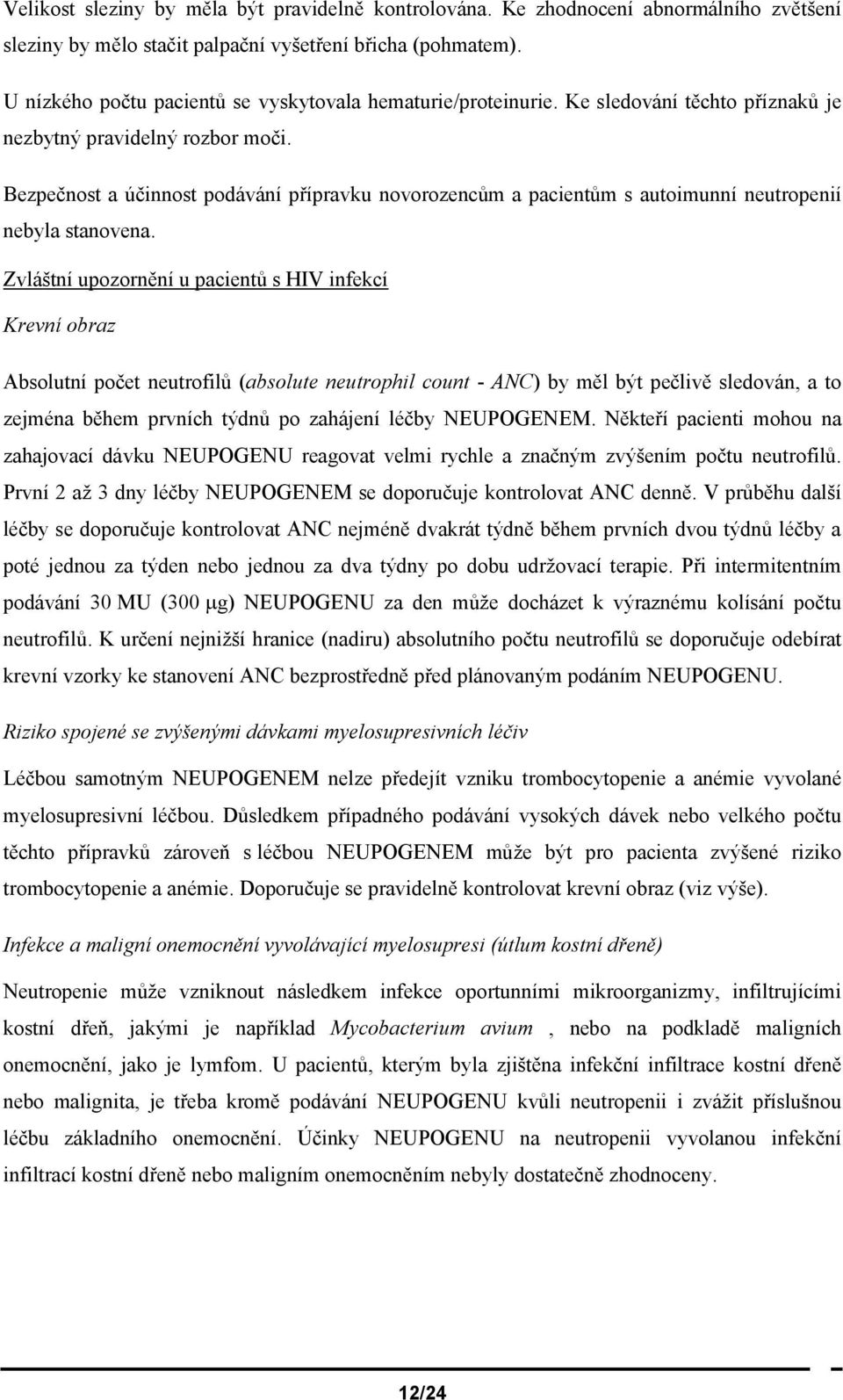 Bezpečnost a účinnost podávání přípravku novorozencům a pacientům s autoimunní neutropenií nebyla stanovena.