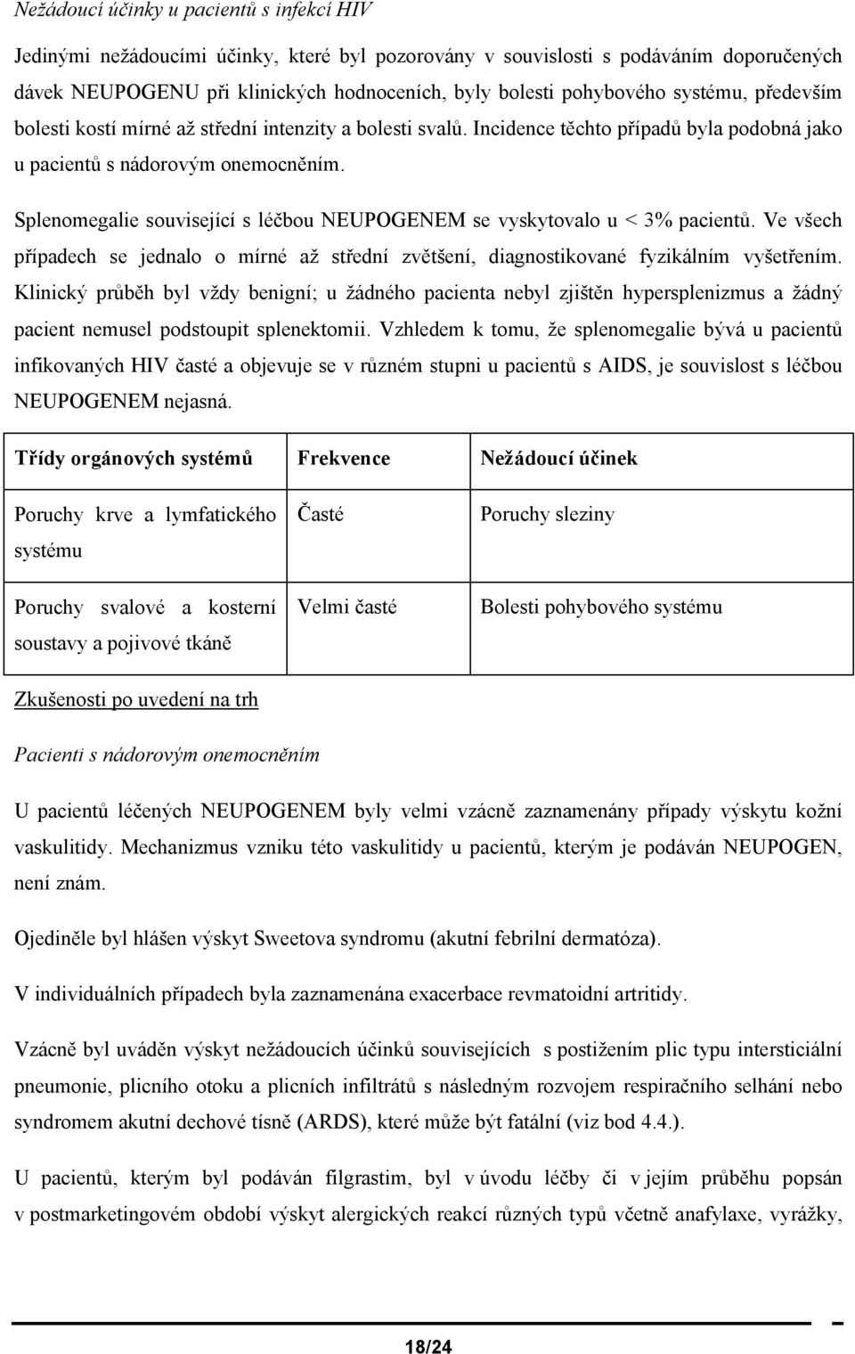 Splenomegalie související s léčbou NEUPOGENEM se vyskytovalo u < 3% pacientů. Ve všech případech se jednalo o mírné až střední zvětšení, diagnostikované fyzikálním vyšetřením.